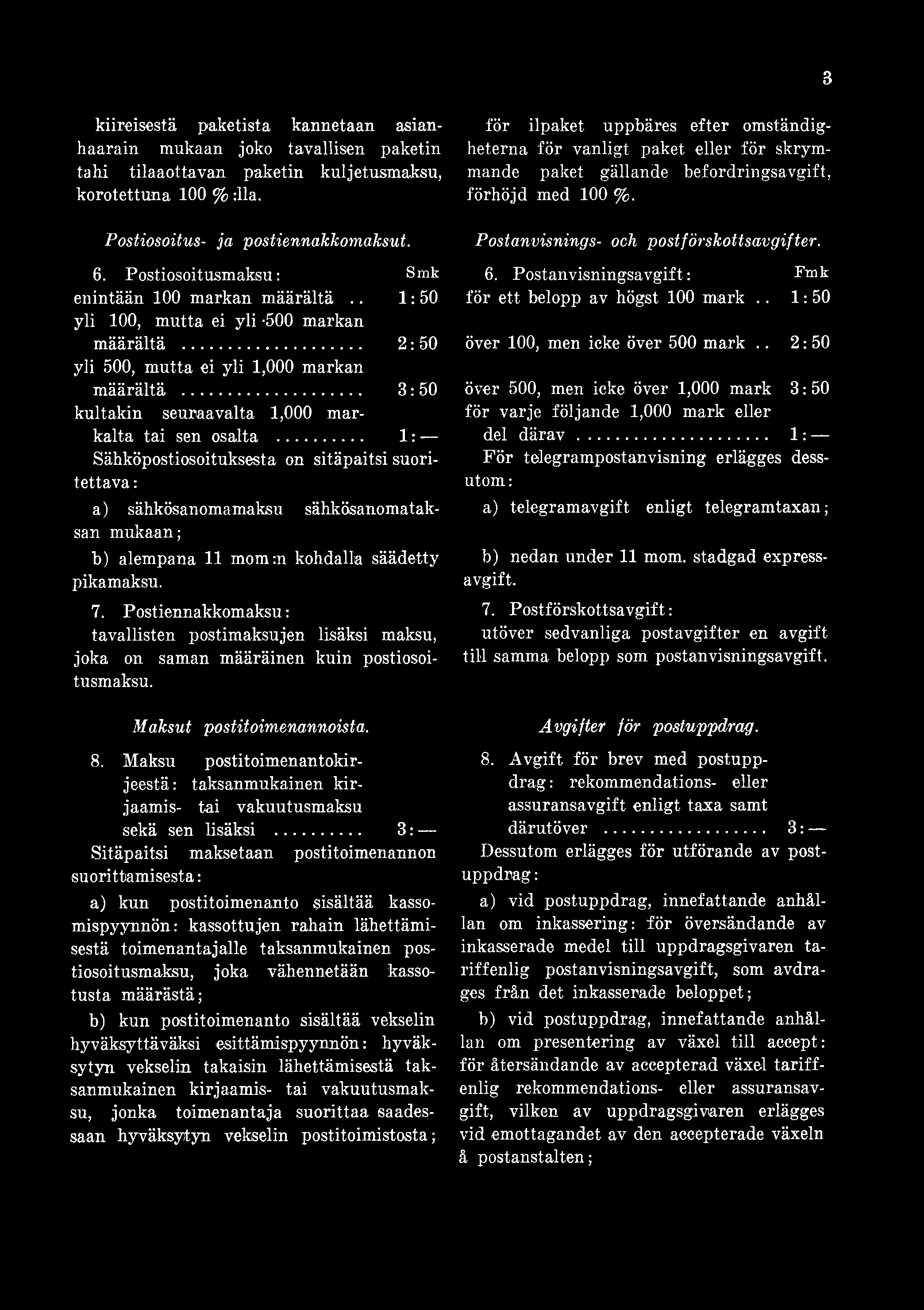 3 kiireisestä paketista kannetaan asianhaarain mukaan joko tavallisen paketin tahi tilaa ottavan paketin kuljetusmaksu, korotettuna 100 % :11a. Postiosoitus- ja postiennakkomaksut. 6.