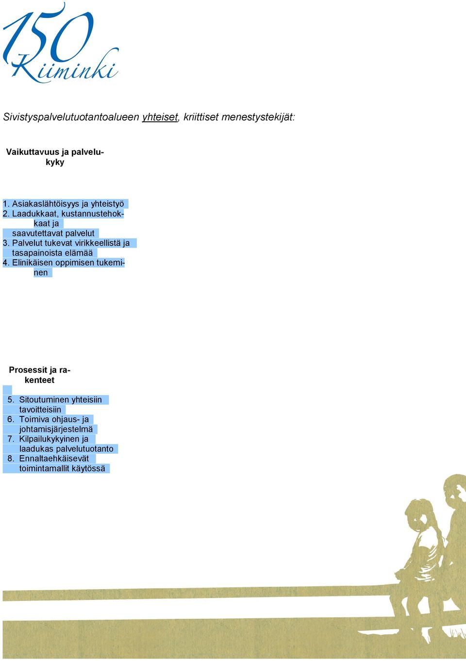 Palvelut tukevat virikkeellistä ja tasapainoista elämää 4. Elinikäisen oppimisen tukeminen Prosessit ja rakenteet 5.