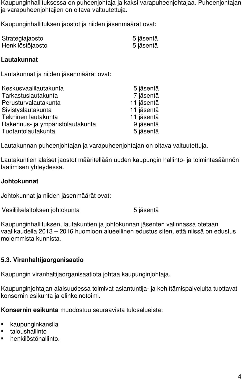 Tarkastuslautakunta Perusturvalautakunta Sivistyslautakunta Tekninen lautakunta Rakennus- ja ympäristölautakunta Tuotantolautakunta 5 jäsentä 7 jäsentä 11 jäsentä 11 jäsentä 11 jäsentä 9 jäsentä 5