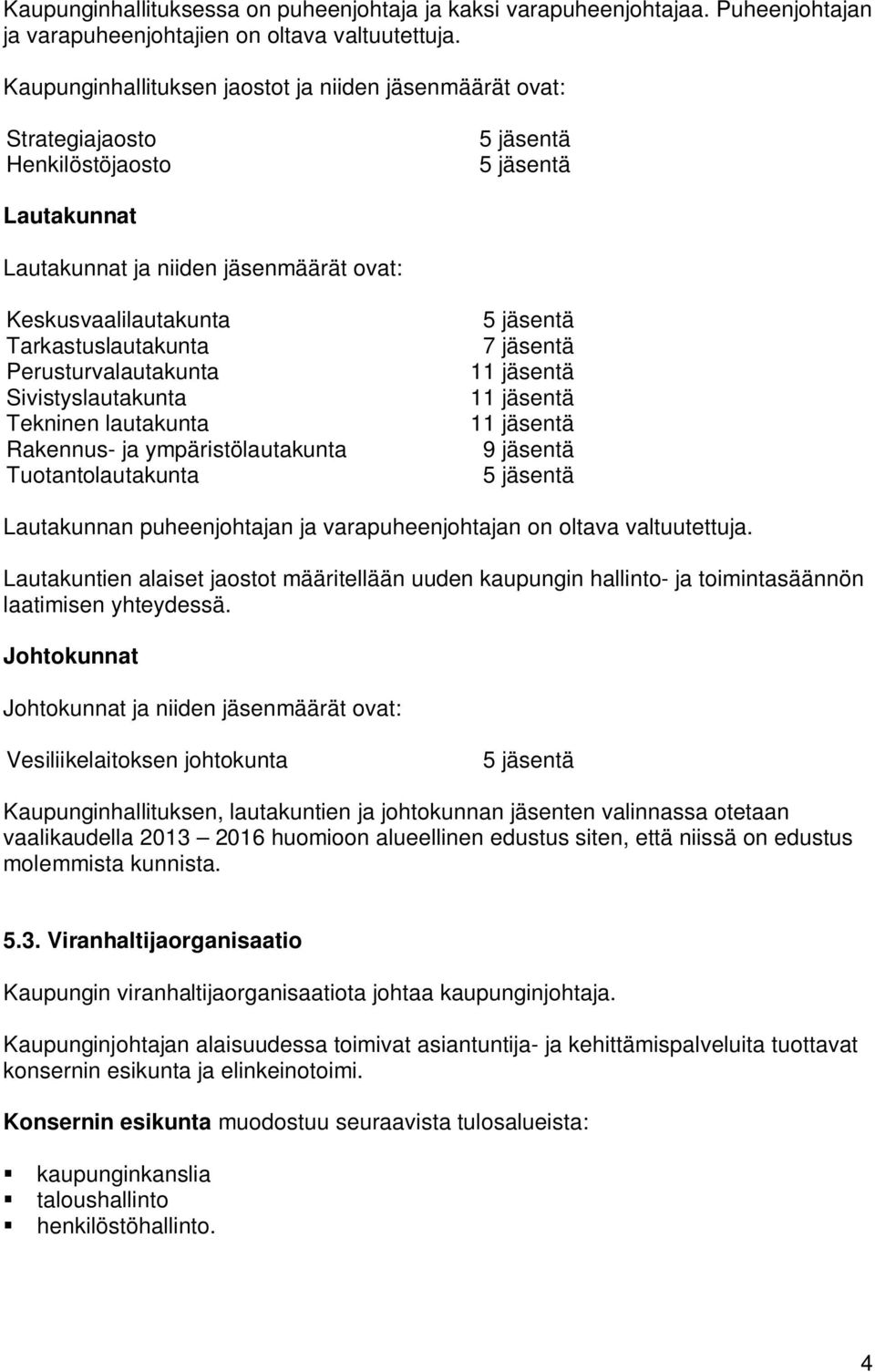 Tarkastuslautakunta Perusturvalautakunta Sivistyslautakunta Tekninen lautakunta Rakennus- ja ympäristölautakunta Tuotantolautakunta 5 jäsentä 7 jäsentä 11 jäsentä 11 jäsentä 11 jäsentä 9 jäsentä 5