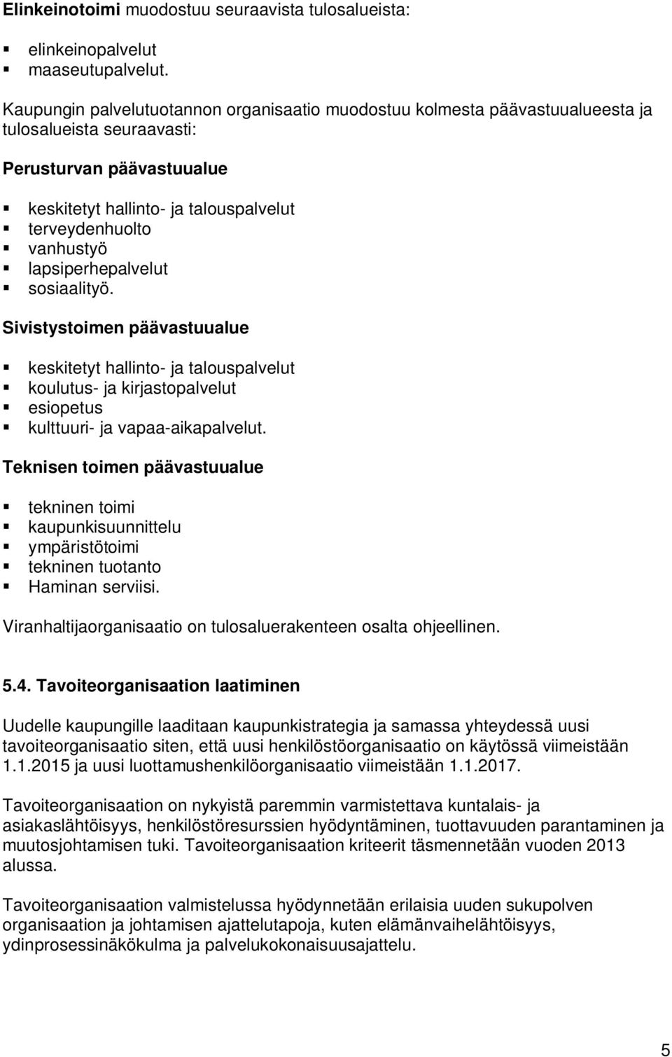 lapsiperhepalvelut sosiaalityö. Sivistystoimen päävastuualue keskitetyt hallinto- ja talouspalvelut koulutus- ja kirjastopalvelut esiopetus kulttuuri- ja vapaa-aikapalvelut.