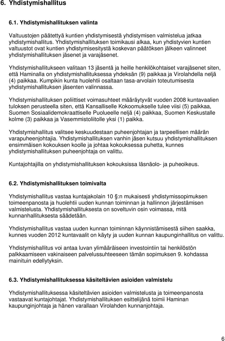 Yhdistymishallitukseen valitaan 13 jäsentä ja heille henkilökohtaiset varajäsenet siten, että Haminalla on yhdistymishallituksessa yhdeksän (9) paikkaa ja Virolahdella neljä (4) paikkaa.