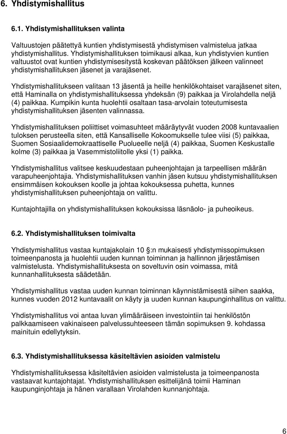 Yhdistymishallitukseen valitaan 13 jäsentä ja heille henkilökohtaiset varajäsenet siten, että Haminalla on yhdistymishallituksessa yhdeksän (9) paikkaa ja Virolahdella neljä (4) paikkaa.