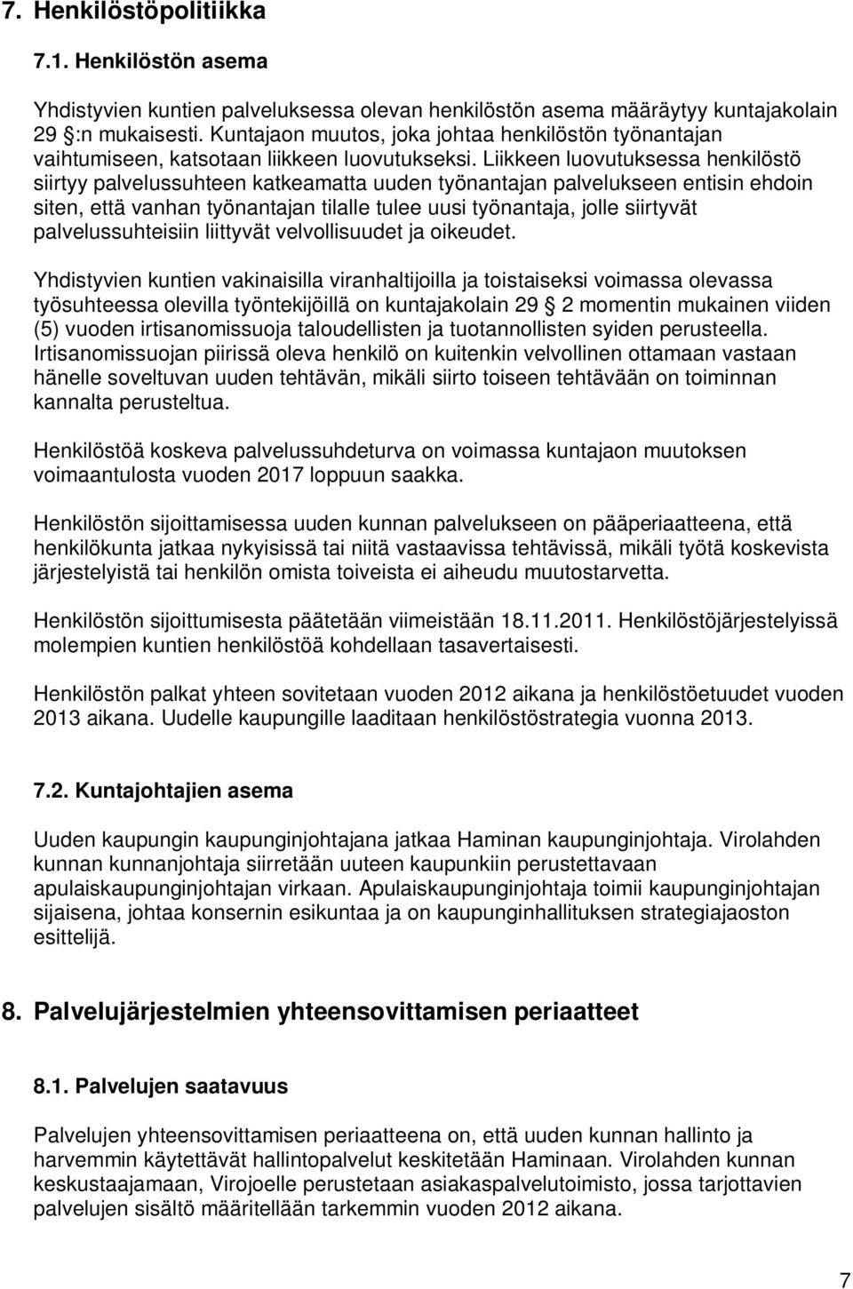 Liikkeen luovutuksessa henkilöstö siirtyy palvelussuhteen katkeamatta uuden työnantajan palvelukseen entisin ehdoin siten, että vanhan työnantajan tilalle tulee uusi työnantaja, jolle siirtyvät