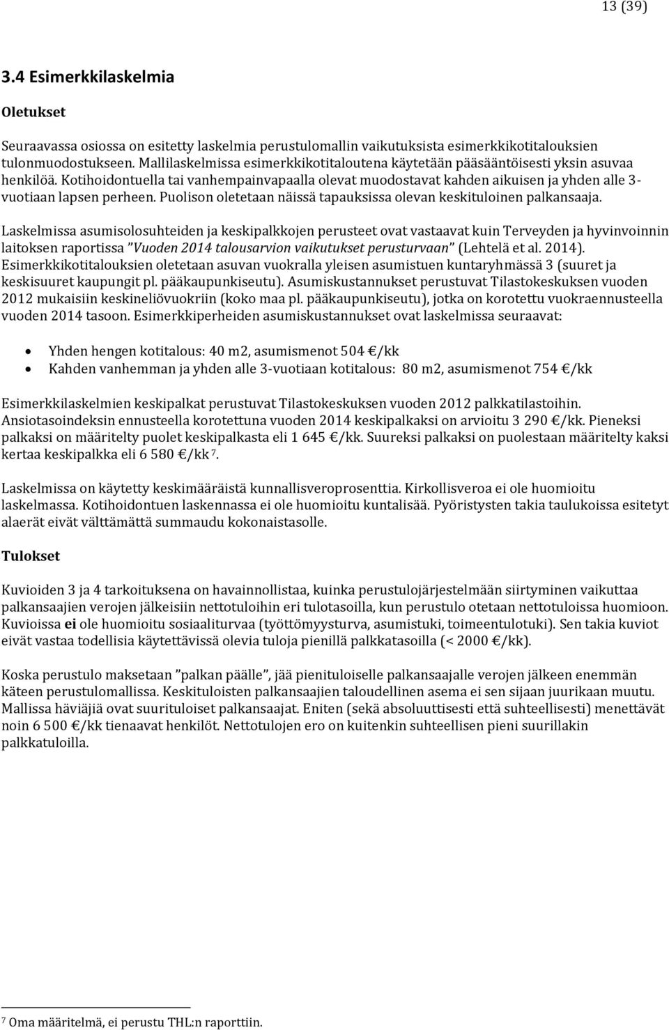 Kotihoidontuella tai vanhempainvapaalla olevat muodostavat kahden aikuisen ja yhden alle 3- vuotiaan lapsen perheen. Puolison oletetaan näissä tapauksissa olevan keskituloinen palkansaaja.