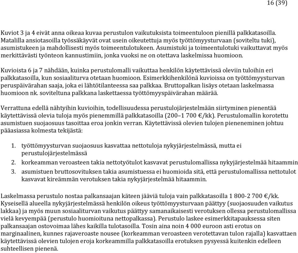 Asumistuki ja toimeentulotuki vaikuttavat myös merkittävästi työnteon kannustimiin, jonka vuoksi ne on otettava laskelmissa huomioon.