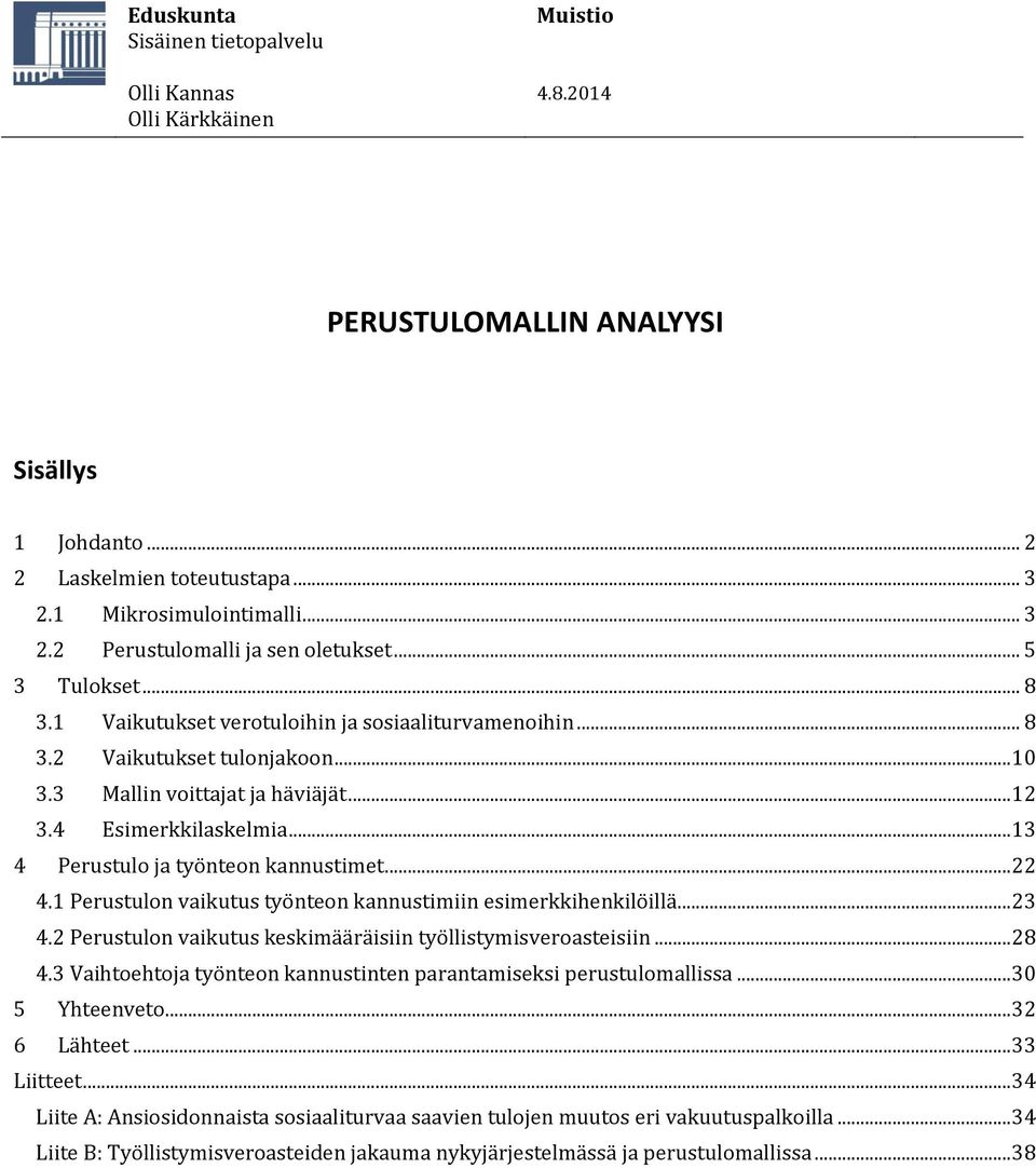 .. 13 4 Perustulo ja työnteon kannustimet... 22 4.1 Perustulon vaikutus työnteon kannustimiin esimerkkihenkilöillä... 23 4.2 Perustulon vaikutus keskimääräisiin työllistymisveroasteisiin... 28 4.