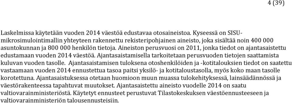 Aineiston perusvuosi on 2011, jonka tiedot on ajantasaistettu edustamaan vuoden 2014 väestöä. Ajantasaistamisella tarkoitetaan perusvuoden tietojen saattamista kuluvan vuoden tasolle.