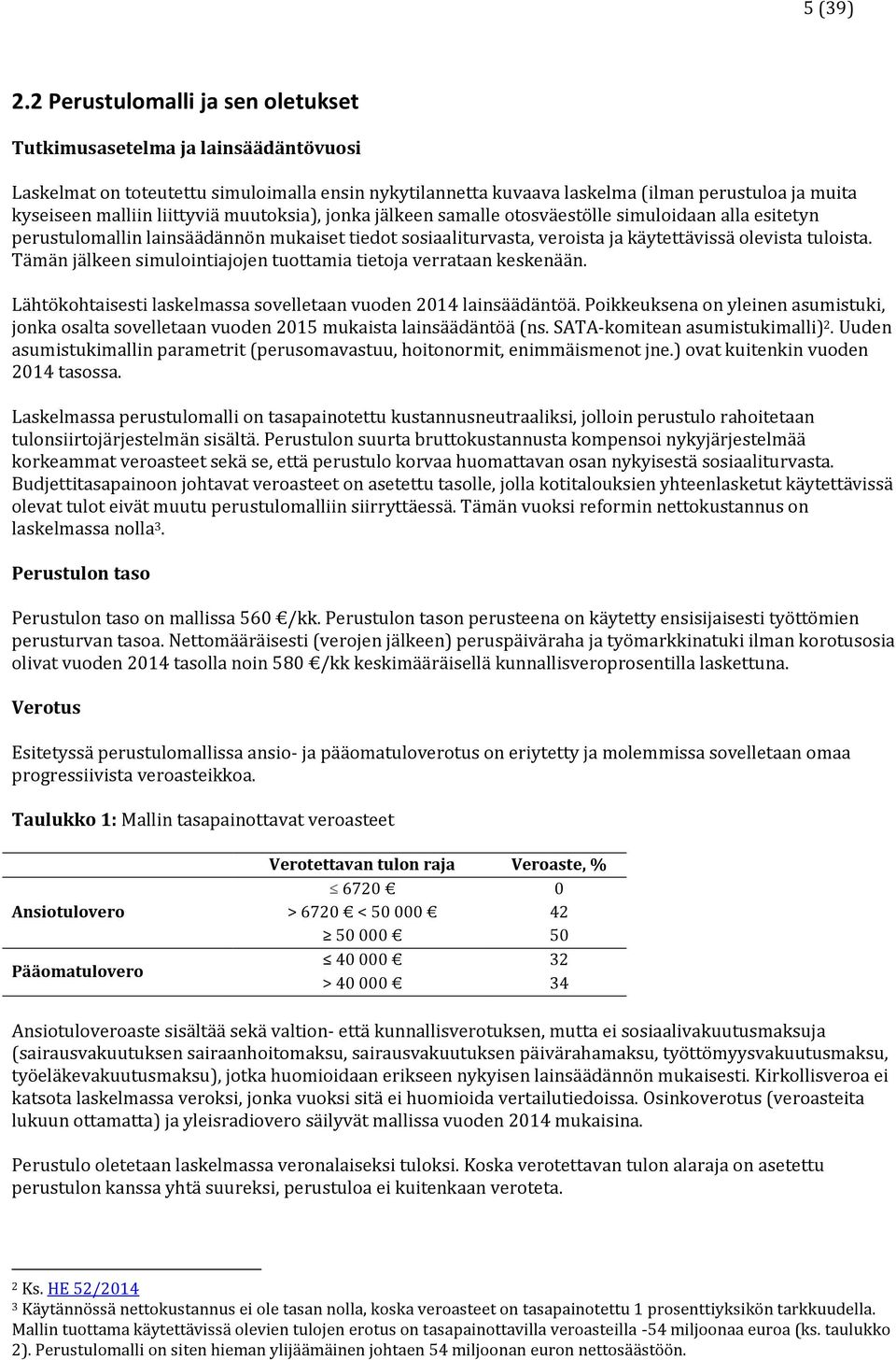 liittyviä muutoksia), jonka jälkeen samalle otosväestölle simuloidaan alla esitetyn perustulomallin lainsäädännön mukaiset tiedot sosiaaliturvasta, veroista ja käytettävissä olevista tuloista.