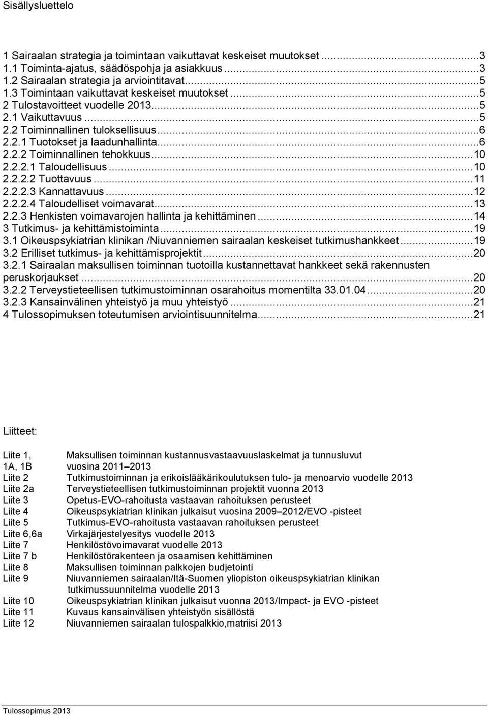 .. 10 2.2.2.1 Taloudellisuus... 10 2.2.2.2 Tuottavuus... 11 2.2.2.3 Kannattavuus... 12 2.2.2.4 Taloudelliset voimavarat... 13 2.2.3 Henkisten voimavarojen hallinta ja kehittäminen.