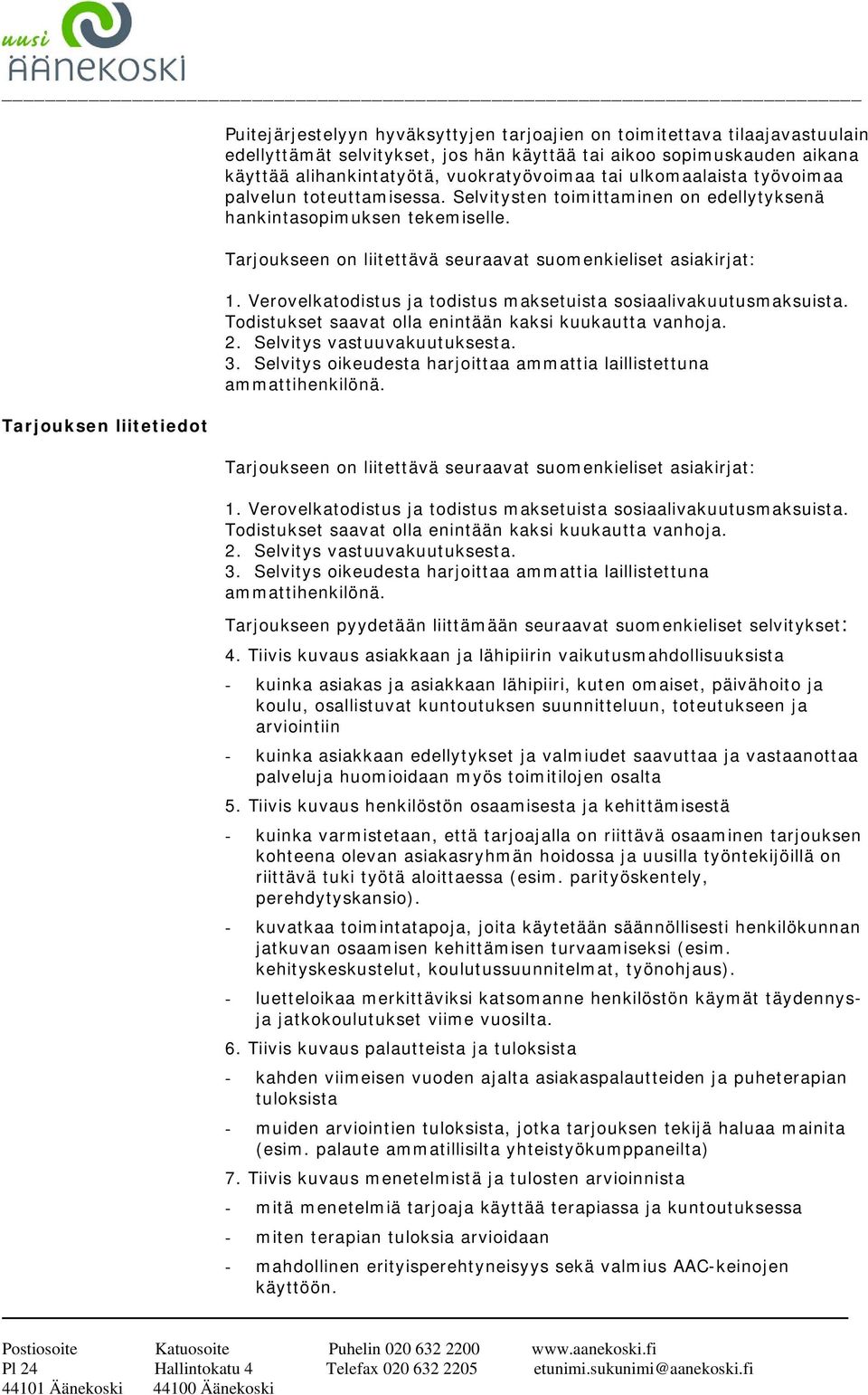 Tarjoukseen on liitettävä seuraavat suomenkieliset asiakirjat: 1. Verovelkatodistus ja todistus maksetuista sosiaalivakuutusmaksuista. Todistukset saavat olla enintään kaksi kuukautta vanhoja. 2.