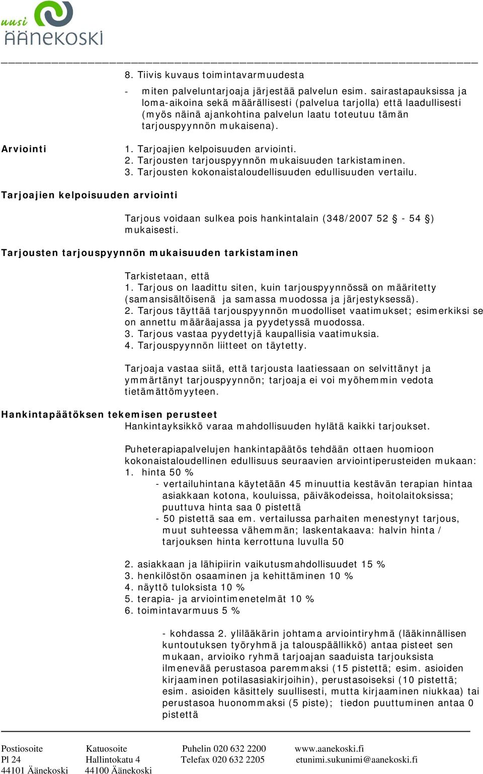 Tarjoajien kelpoisuuden arviointi. 2. Tarjousten tarjouspyynnön mukaisuuden tarkistaminen. 3. Tarjousten kokonaistaloudellisuuden edullisuuden vertailu.