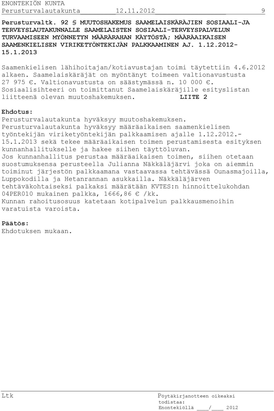 PALKKAAMINEN AJ. 1.12.2012-15.1.2013 Saamenkielisen lähihoitajan/kotiavustajan toimi täytettiin 4.6.2012 alkaen. Saamelaiskäräjät on myöntänyt toimeen valtionavustusta 27 975.