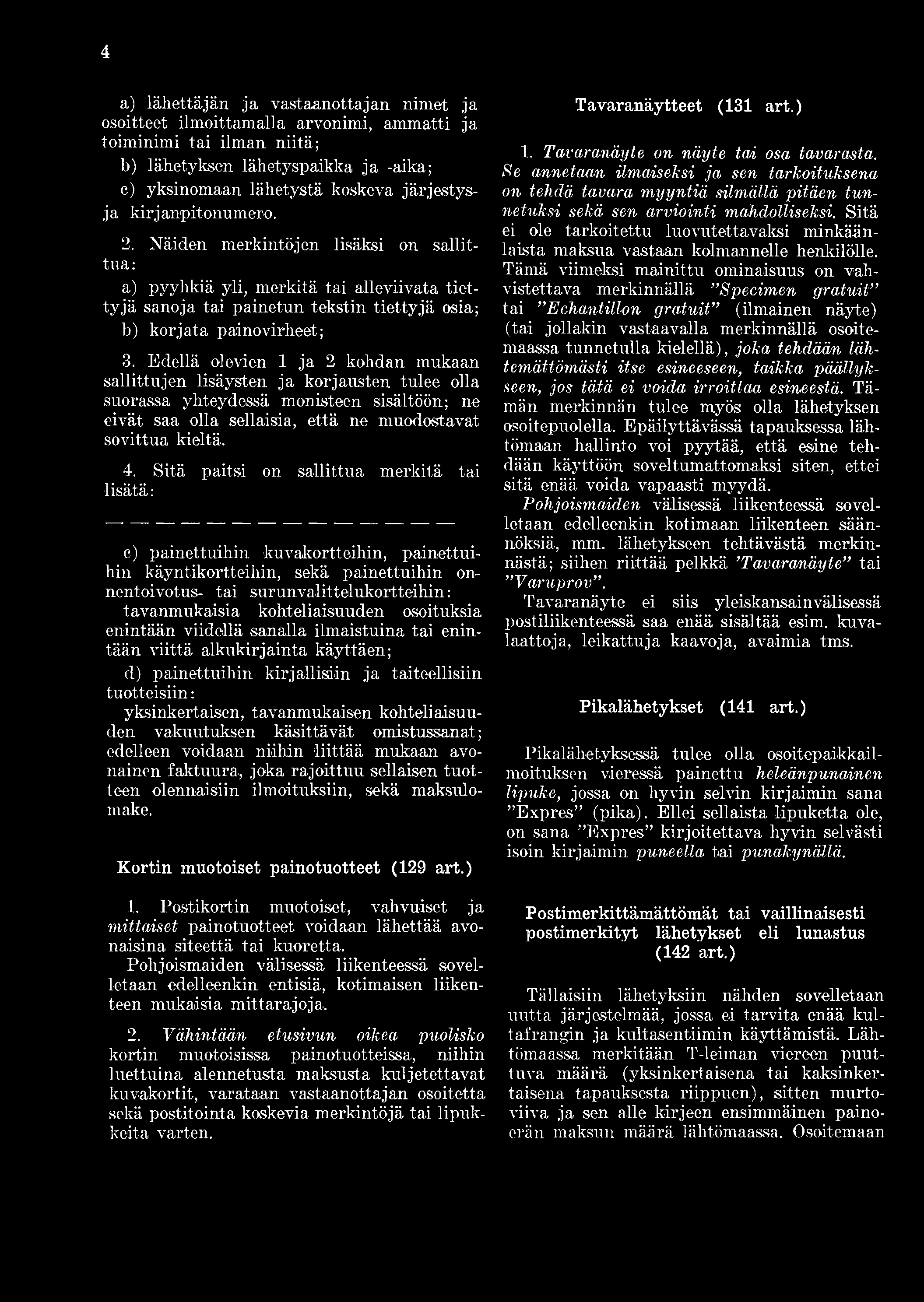 4 a) lähettäjän ja vastaanottajan nimet ja osoitteet ilmoittamalla arvonimi, ammatti ja toiminimi tai ilman niitä; b) lähetyksen lähetyspaikka ja -aika; c) yksinomaan lähetystä koskeva järjestysja