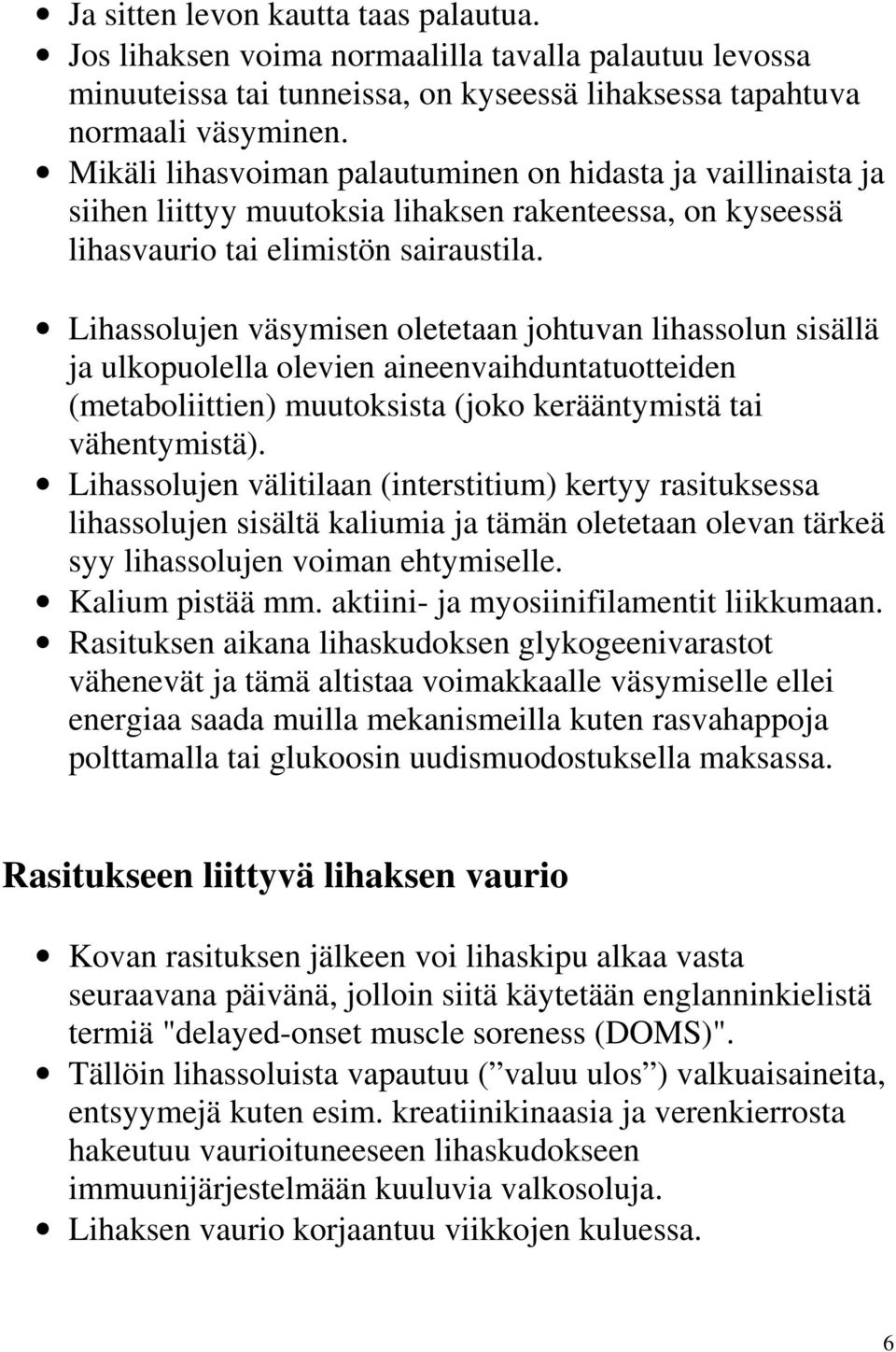 Lihassolujen väsymisen oletetaan johtuvan lihassolun sisällä ja ulkopuolella olevien aineenvaihduntatuotteiden (metaboliittien) muutoksista (joko kerääntymistä tai vähentymistä).