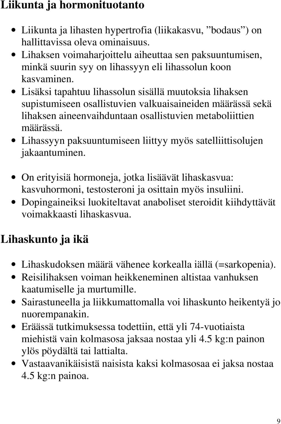 Lisäksi tapahtuu lihassolun sisällä muutoksia lihaksen supistumiseen osallistuvien valkuaisaineiden määrässä sekä lihaksen aineenvaihduntaan osallistuvien metaboliittien määrässä.