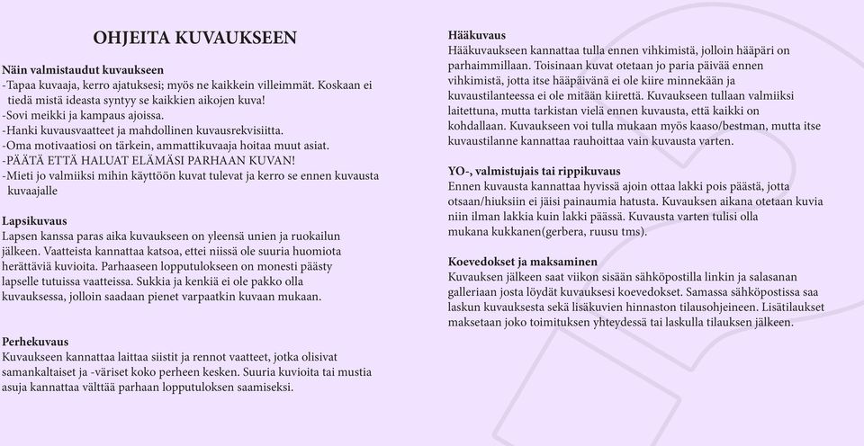 -Mieti jo valmiiksi mihin käyttöön kuvat tulevat ja kerro se ennen kuvausta kuvaajalle Lapsikuvaus Lapsen kanssa paras aika kuvaukseen on yleensä unien ja ruokailun jälkeen.