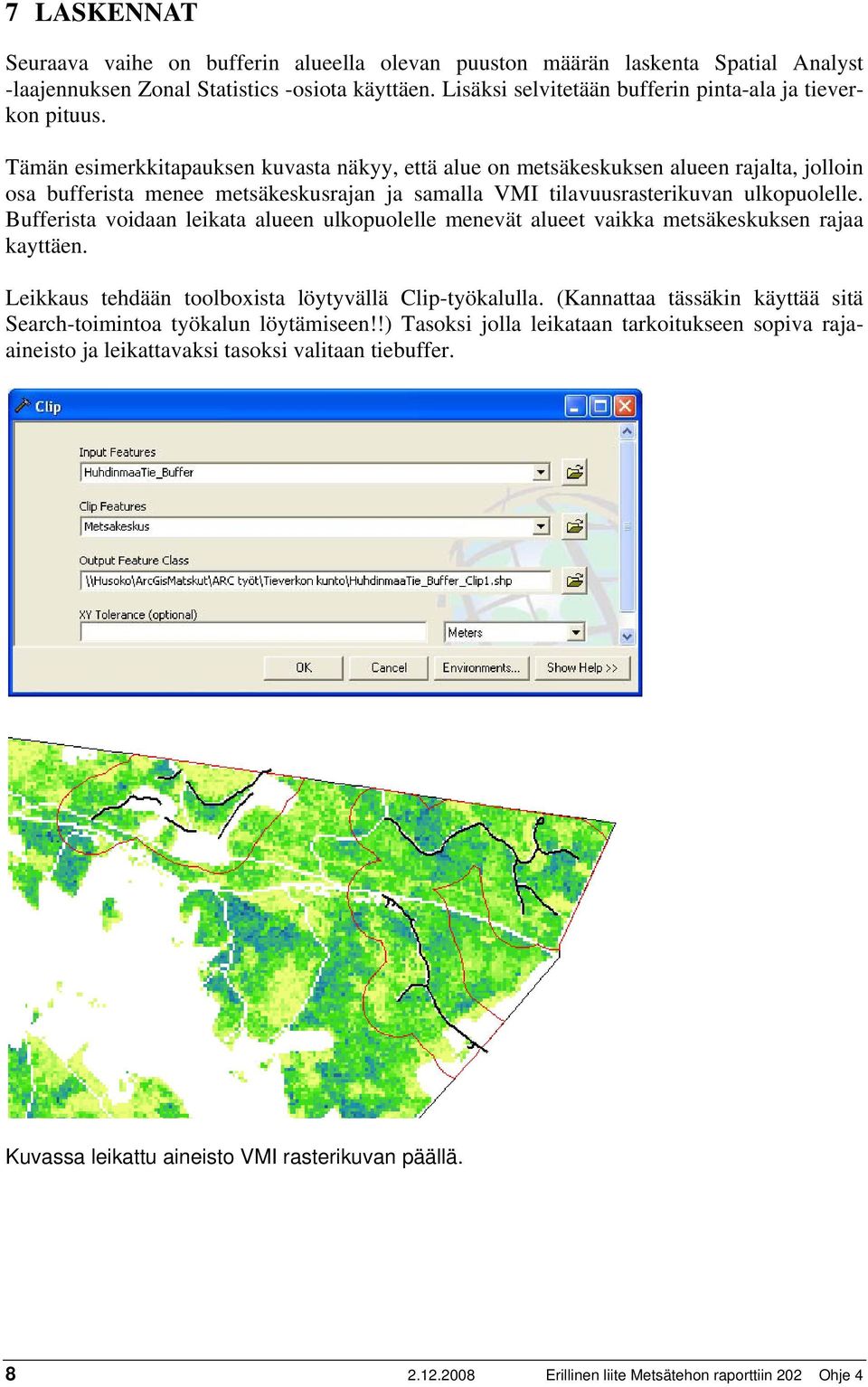 Tämän esimerkkitapauksen kuvasta näkyy, että alue on metsäkeskuksen alueen rajalta, jolloin osa bufferista menee metsäkeskusrajan ja samalla VMI tilavuusrasterikuvan ulkopuolelle.