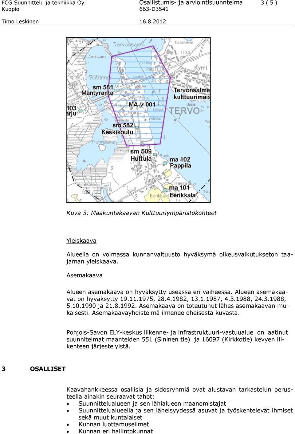 1990 ja 21.8.1992. Asemakaava on toteutunut lähes asemakaavan mukaisesti. Asemakaavayhdistelmä ilmenee oheisesta kuvasta.