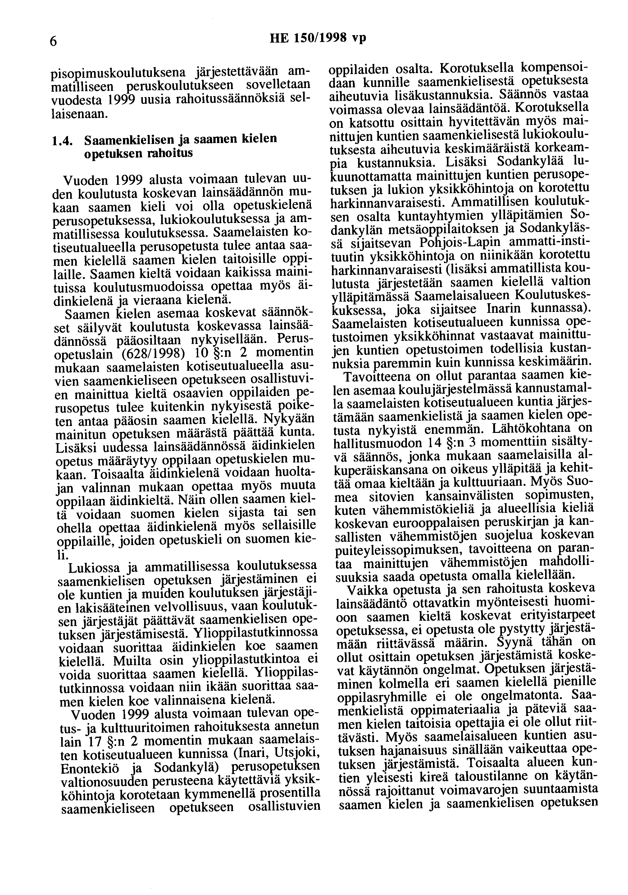 6 HE 150/1998 vp pisopimuskoulutuksena järjestettävään ammatilliseen peruskoulutukseen sovelletaan vuodesta 1999 uusia rahoitussäännöksiä sellaisenaan. 1.4.