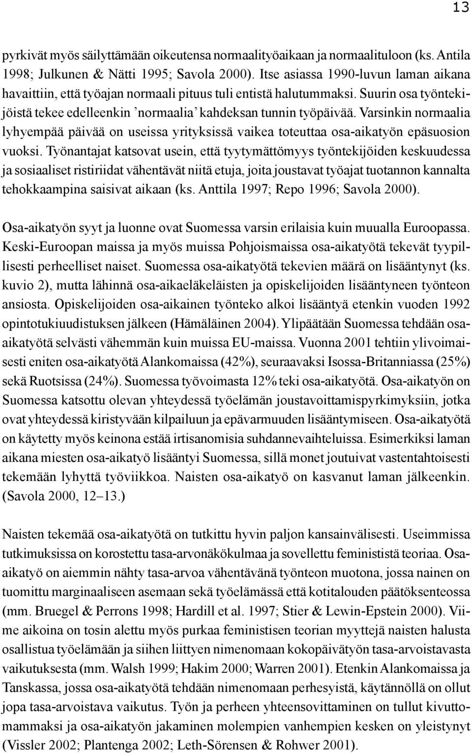 Varsinkin normaalia lyhyempää päivää on useissa yrityksissä vaikea toteuttaa osa-aikatyön epäsuosion vuoksi.