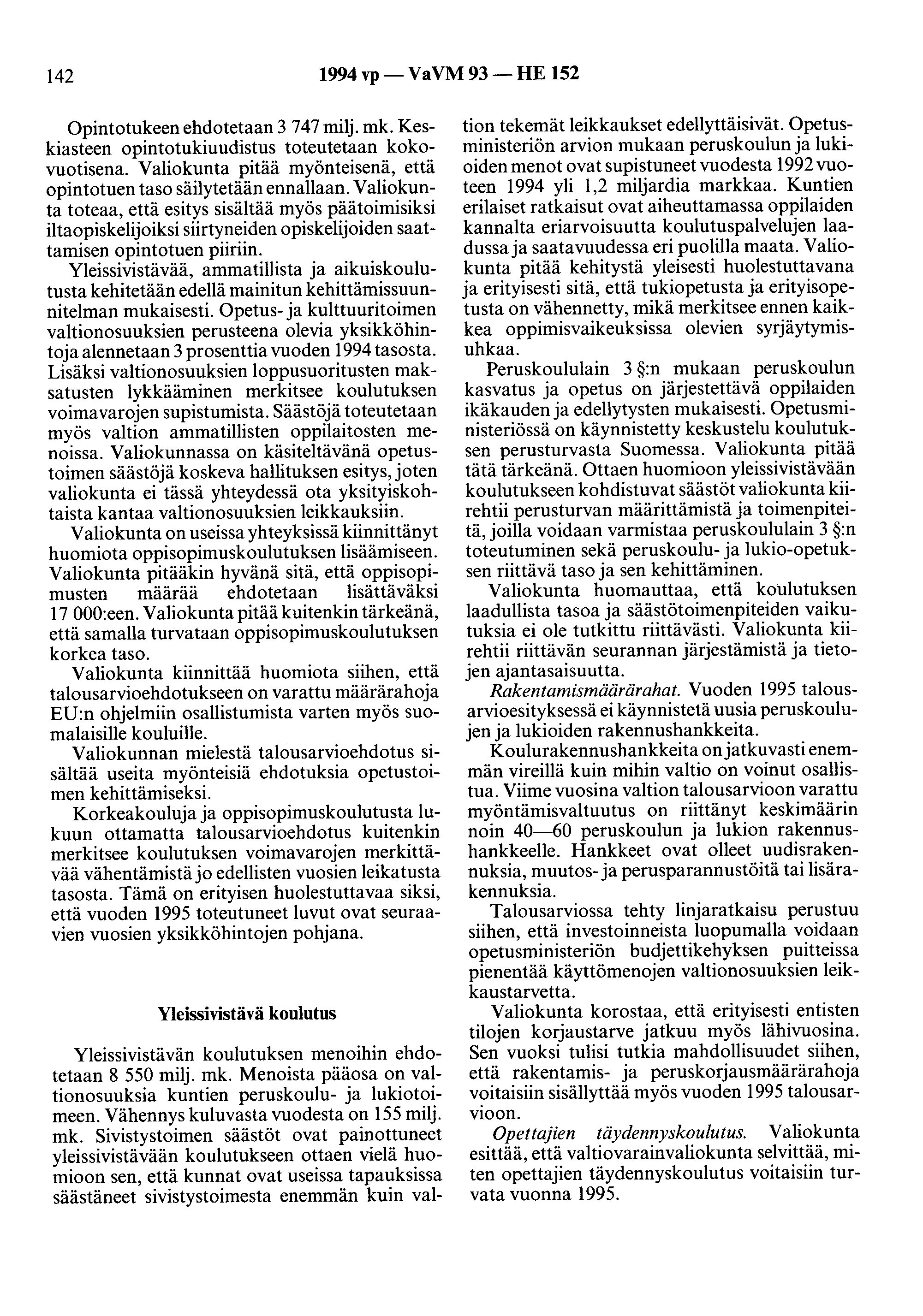 142 1994 vp- VaVM 93- HE 152 Opintotukeen ehdotetaan 3 747 mi1j. mk. Keskiasteen opintotukiuudistus toteutetaan kokovuotisena. Valiokunta pitää myönteisenä, että opintotuen taso säilytetään ennallaan.