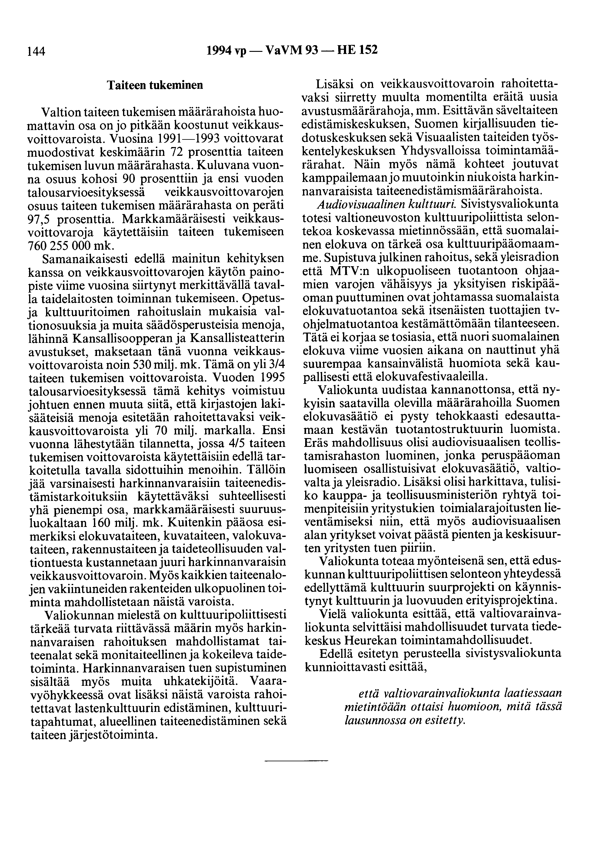144 1994 vp- VaVM 93- HE 152 Taiteen tukeminen Valtion taiteen tukemisen määrärahoista huomattavin osa on jo pitkään koostunut veikkausvoittovaroista.