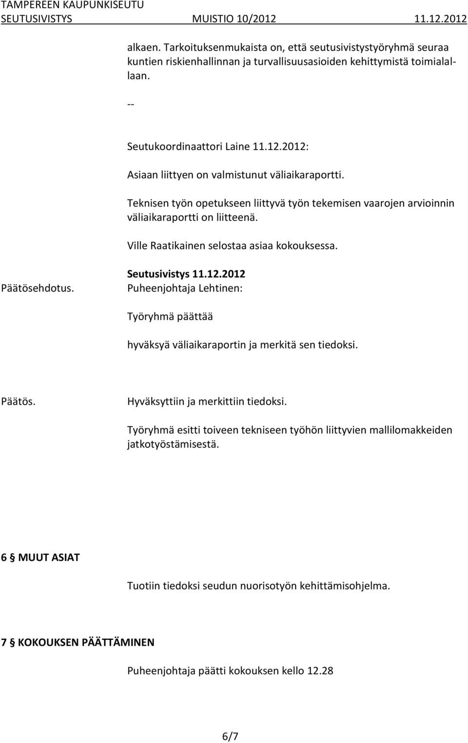 Teknisen työn opetukseen liittyvä työn tekemisen vaarojen arvioinnin väliaikaraportti on liitteenä. Ville Raatikainen selostaa asiaa kokouksessa.