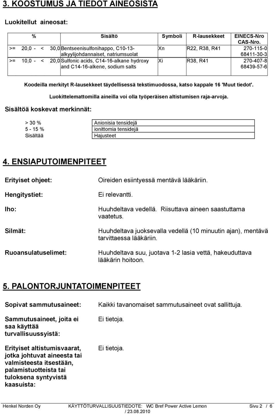 sodium salts Xi R38, R41 270-407-8 68439-57-6 Koodeilla merkityt R-lausekkeet täydellisessä tekstimuodossa, katso kappale 16 'Muut tiedot'.