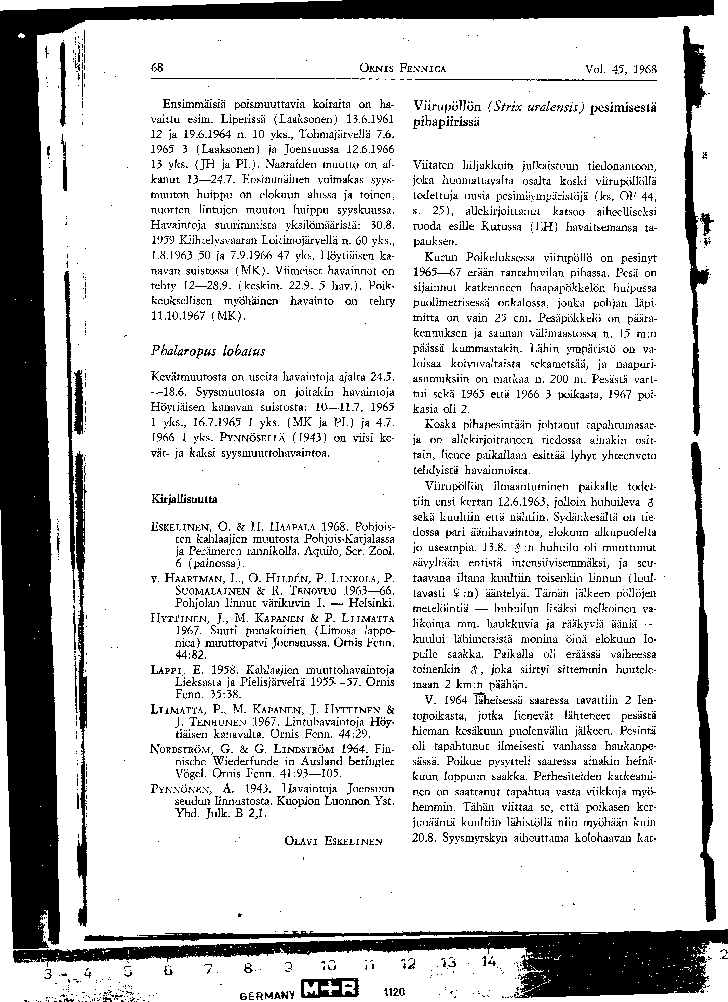 68 ORNIS FENNICA Vol 45, 1968 Ensimmäisiä poismuuttavia koiraita on havaittu esim Liperissä (Laaksonen) 13 6 1961 12 ja 19 6 1964 n 10 yks, Tohmajärvellä 76 1965 3 (Laaksonen) ja Joensuussa 12 6 1966