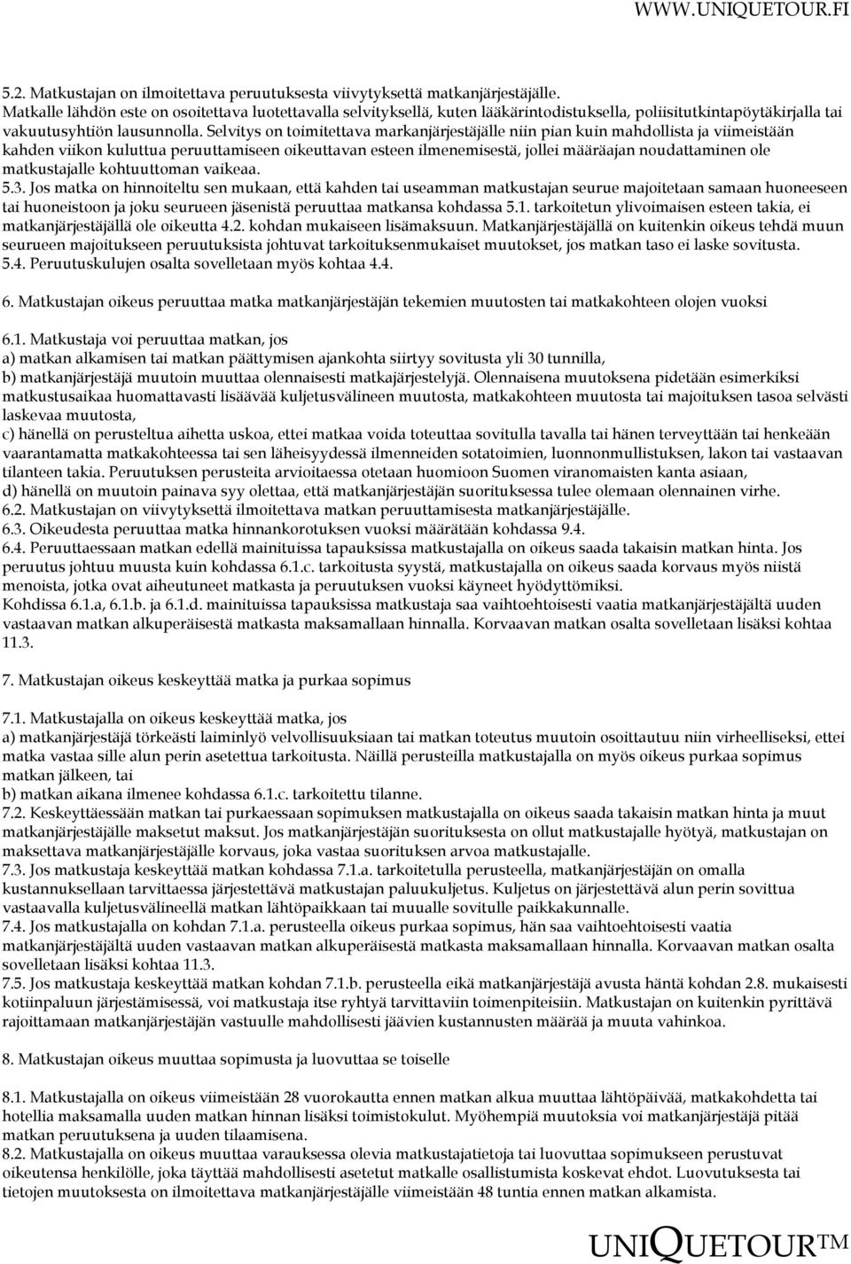 Selvitys on toimitettava markanjärjestäjälle niin pian kuin mahdollista ja viimeistään kahden viikon kuluttua peruuttamiseen oikeuttavan esteen ilmenemisestä, jollei määräajan noudattaminen ole