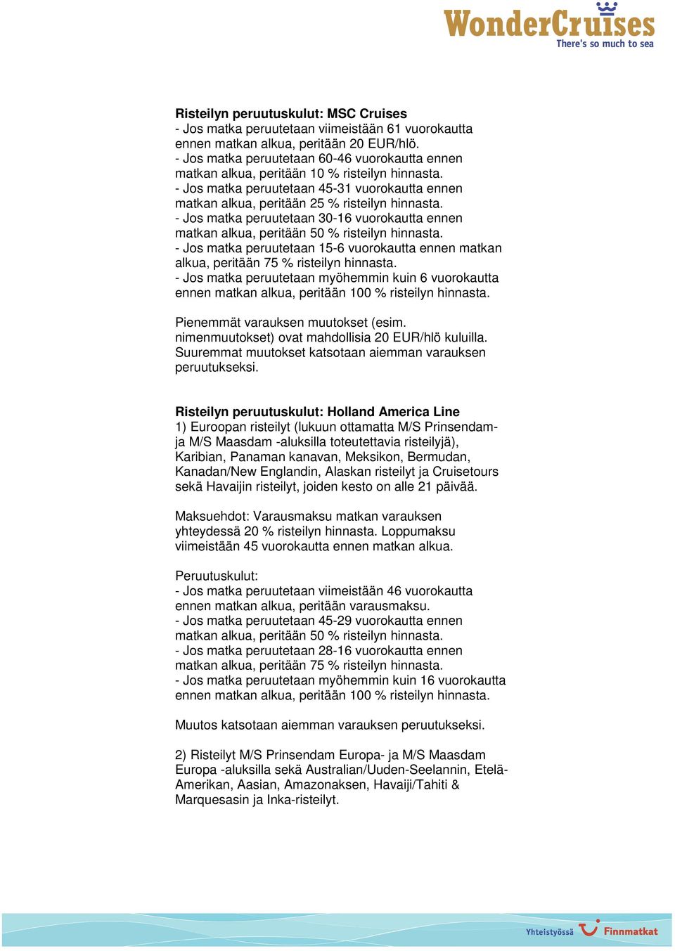 - Jos matka peruutetaan 30-16 vuorokautta ennen - Jos matka peruutetaan 15-6 vuorokautta ennen matkan - Jos matka peruutetaan myöhemmin kuin 6 vuorokautta Pienemmät varauksen muutokset (esim.