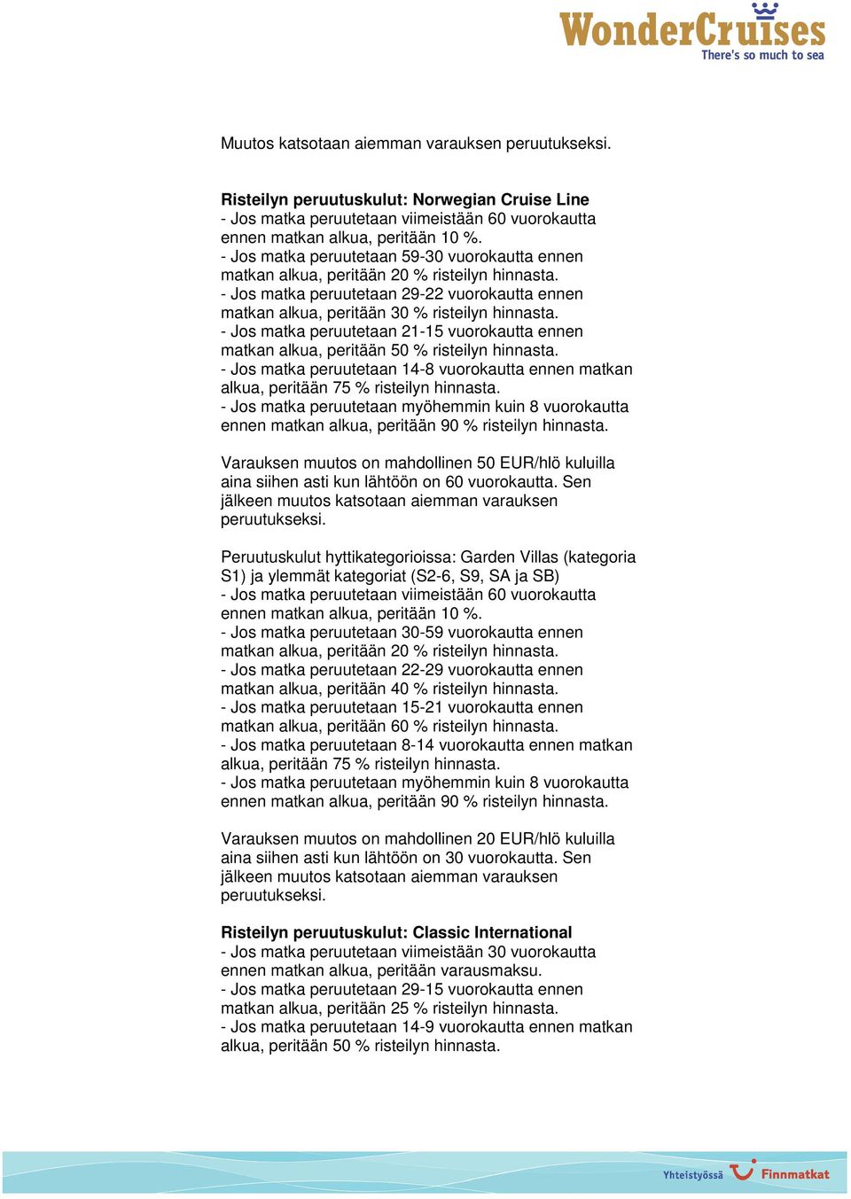 - Jos matka peruutetaan 21-15 vuorokautta ennen - Jos matka peruutetaan 14-8 vuorokautta ennen matkan - Jos matka peruutetaan myöhemmin kuin 8 vuorokautta ennen matkan alkua, peritään 90 % risteilyn