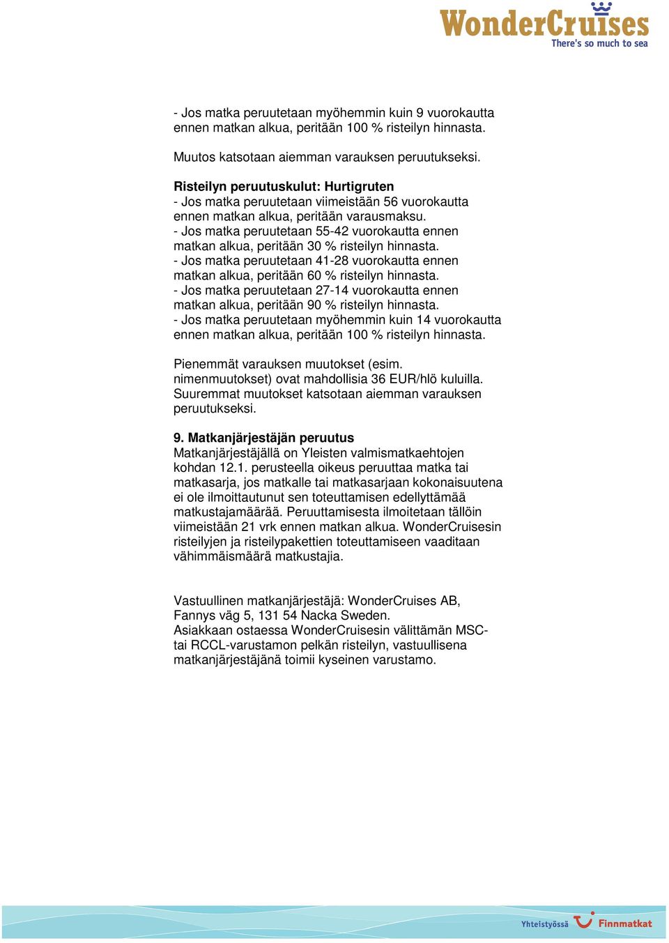 - Jos matka peruutetaan 27-14 vuorokautta ennen matkan alkua, peritään 90 % risteilyn hinnasta. - Jos matka peruutetaan myöhemmin kuin 14 vuorokautta Pienemmät varauksen muutokset (esim.