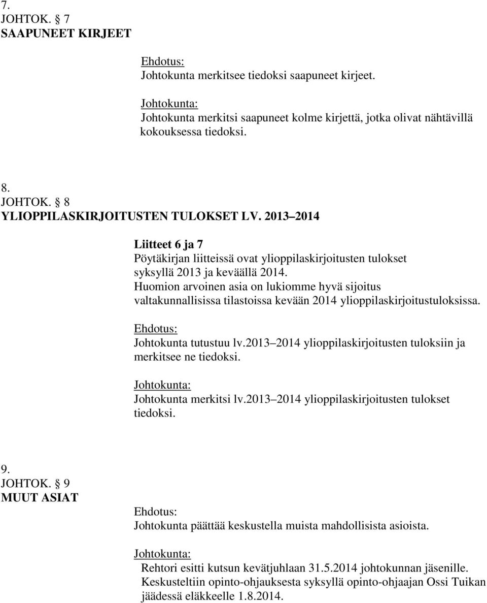 Huomion arvoinen asia on lukiomme hyvä sijoitus valtakunnallisissa tilastoissa kevään 2014 ylioppilaskirjoitustuloksissa. Johtokunta tutustuu lv.