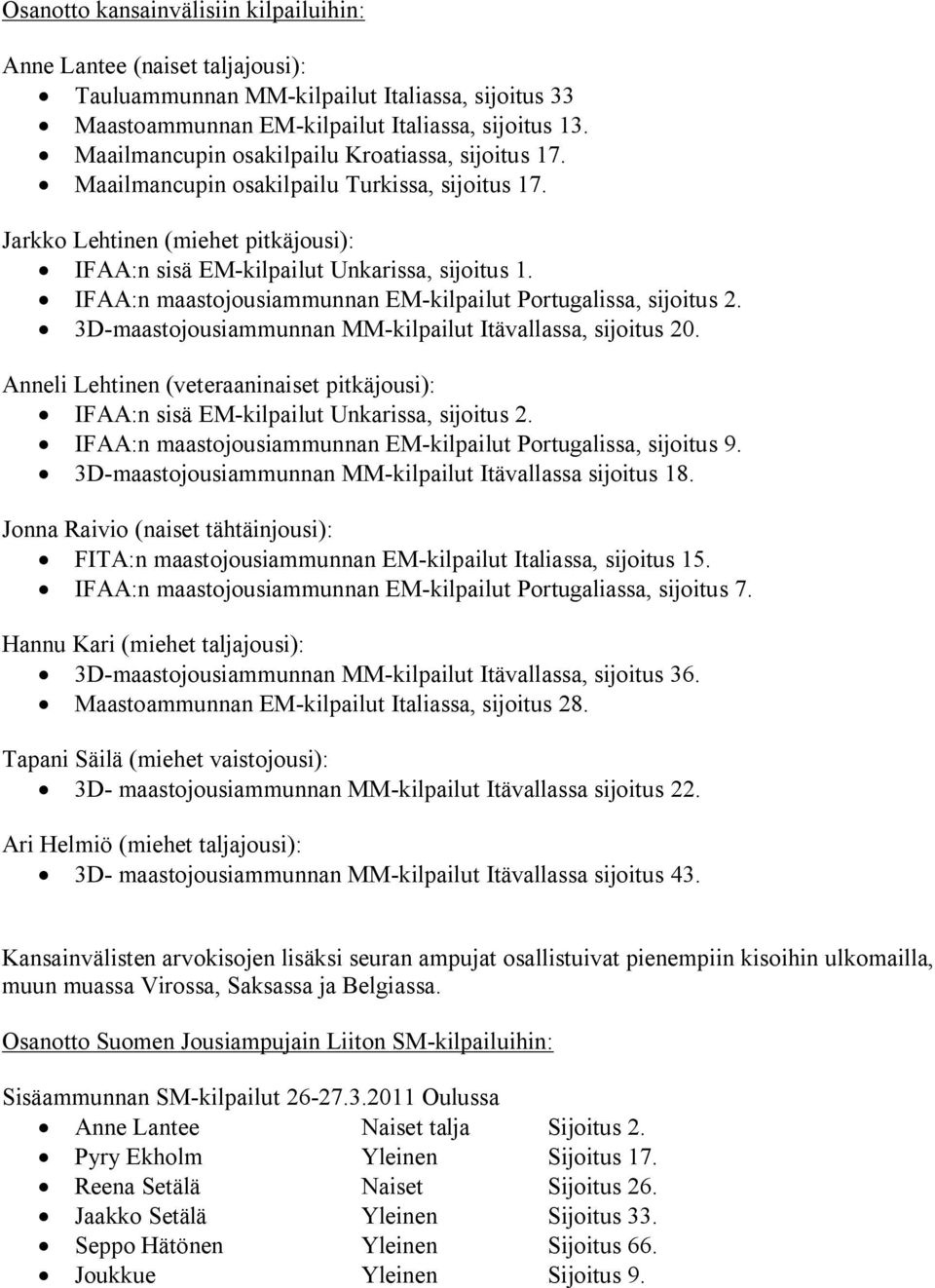 IFAA:n maastojousiammunnan EM-kilpailut Portugalissa, sijoitus 2. 3D-maastojousiammunnan MM-kilpailut Itävallassa, sijoitus 20.