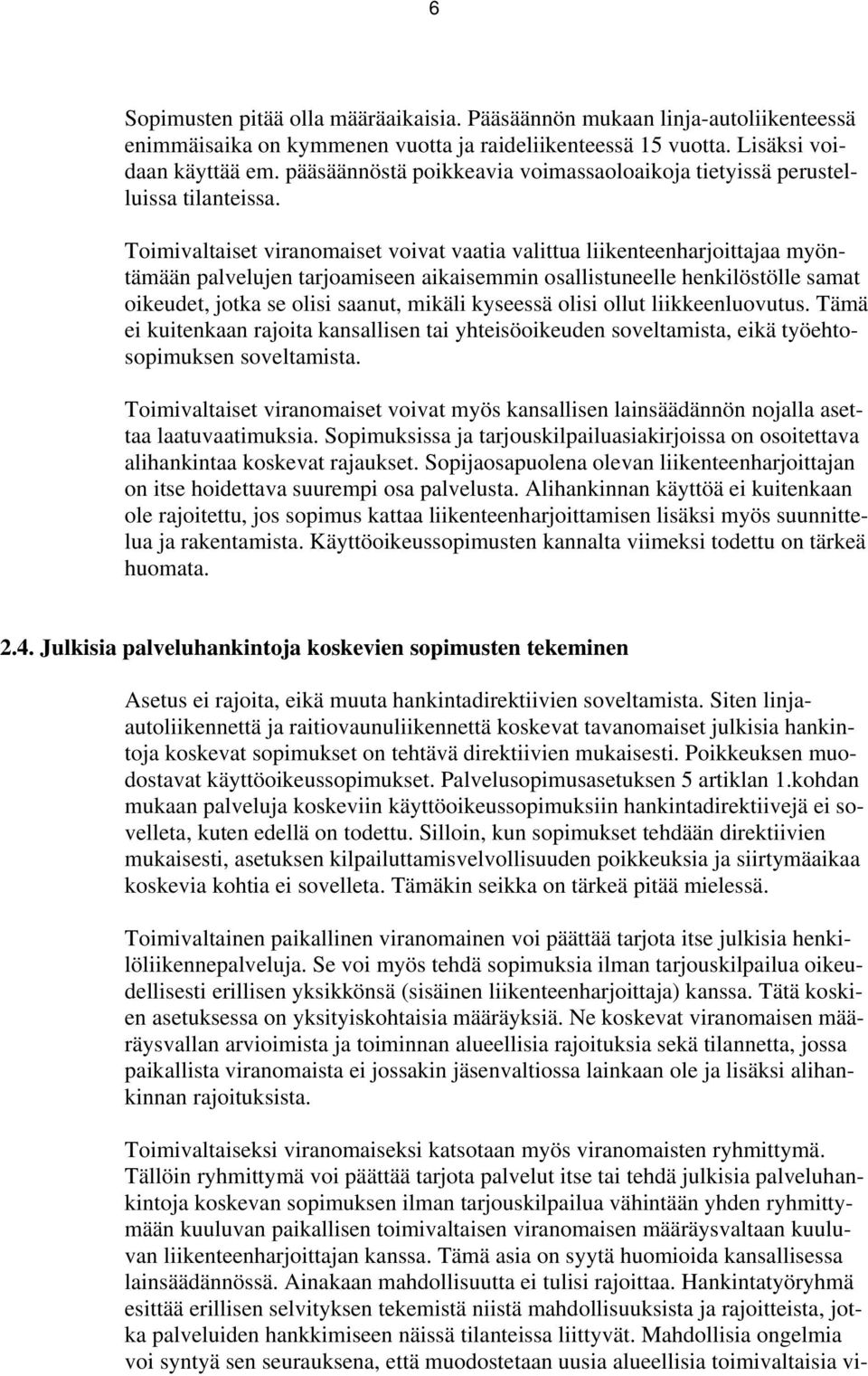 Toimivaltaiset viranomaiset voivat vaatia valittua liikenteenharjoittajaa myöntämään palvelujen tarjoamiseen aikaisemmin osallistuneelle henkilöstölle samat oikeudet, jotka se olisi saanut, mikäli