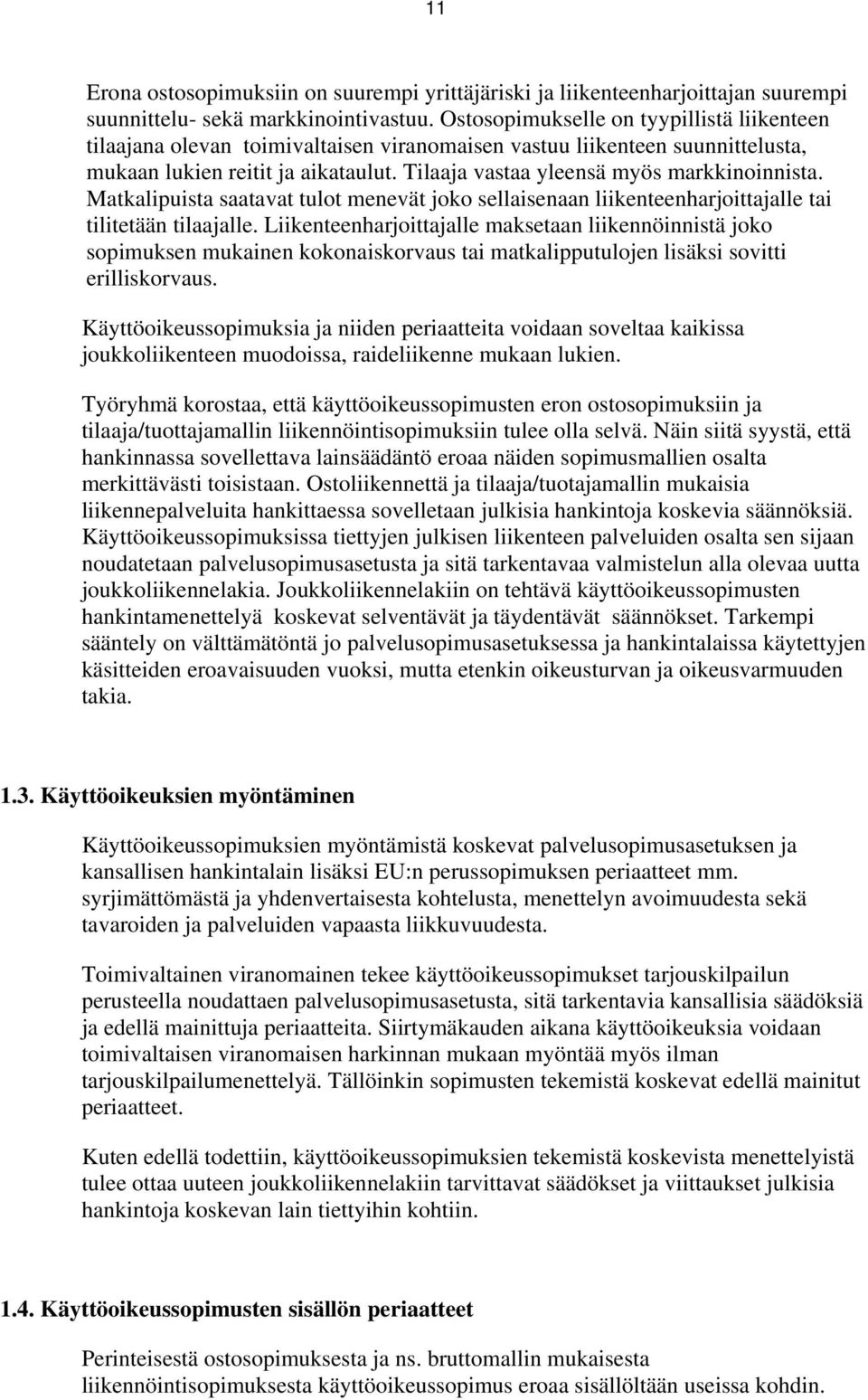 Tilaaja vastaa yleensä myös markkinoinnista. Matkalipuista saatavat tulot menevät joko sellaisenaan liikenteenharjoittajalle tai tilitetään tilaajalle.