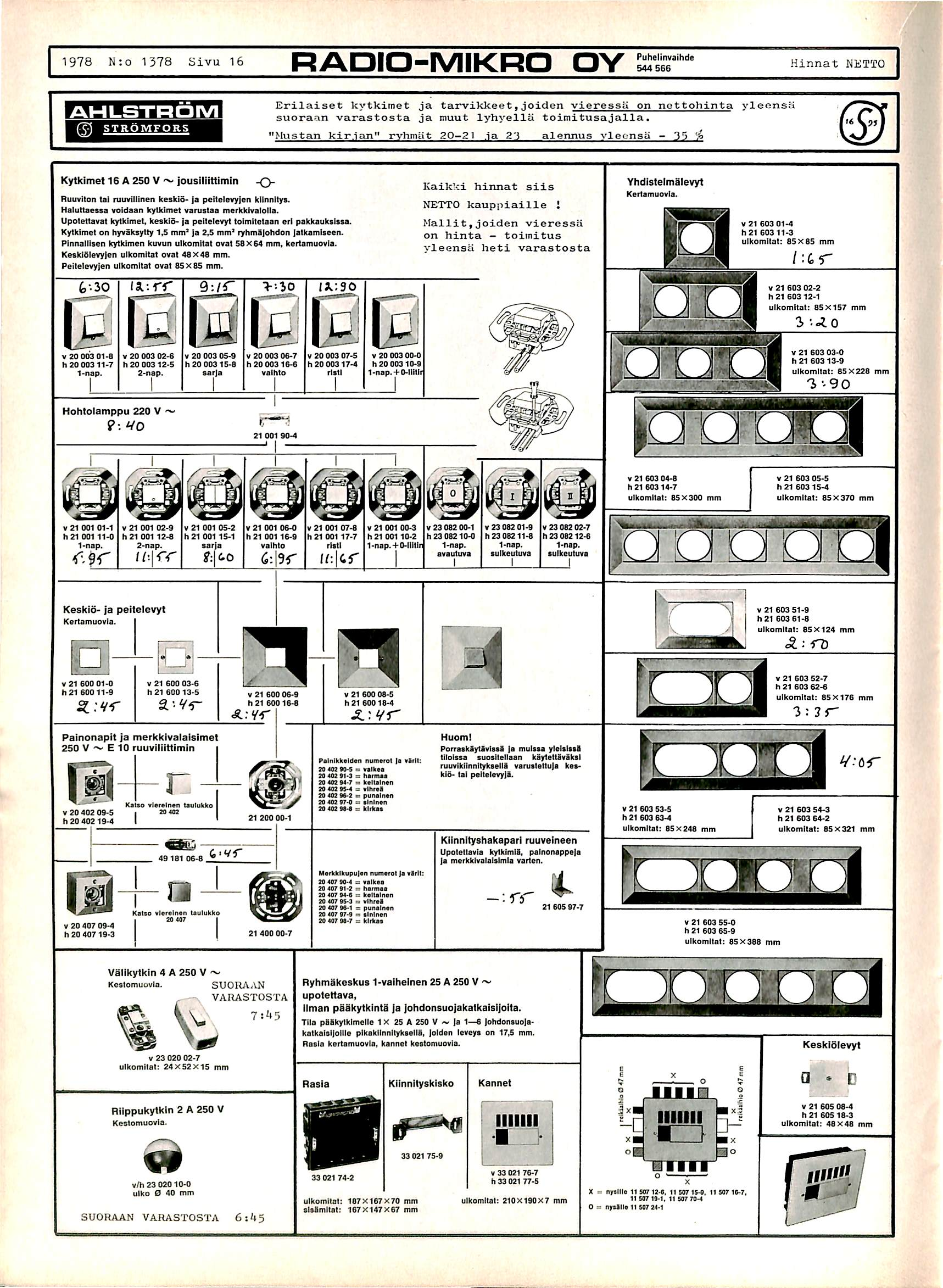 1978 N:o 1378 Sivu 16 RADIO-MIKRO OY Puhelinvaihde 544 566 Hinnat NETTO M S T R O M F O R S Erilaiset kytkimet ja tarvikkeet,joiden vieressii on nottohinta