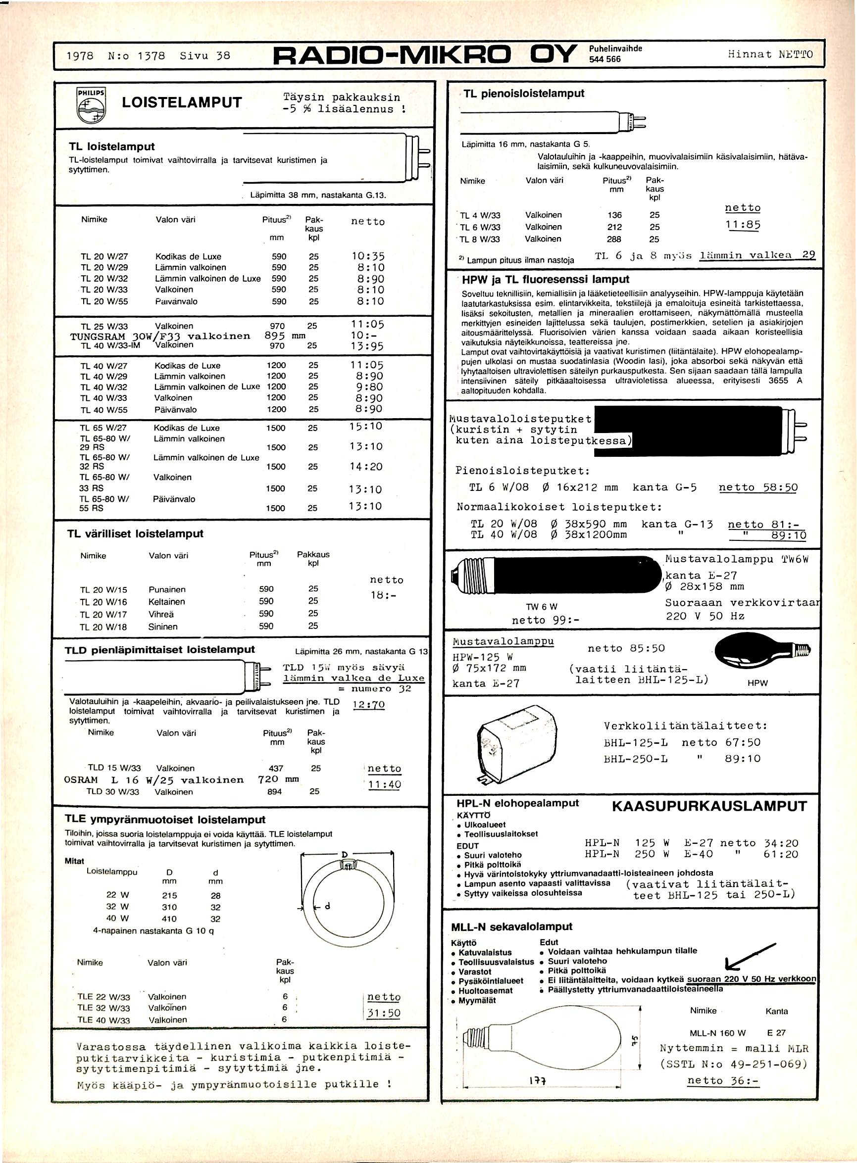 1978 N:o 1378 Sivu 38 RADIO-MIKRO OY Puhelinvaihde 544 566 Hinnat NET'fO LOISTELAMPUT Taysin pakkauksin - 5 ^ l i s a a l e n n u s I TL pienoisloistelamput TL loistelamput TL-Ioislelamput toimlvat