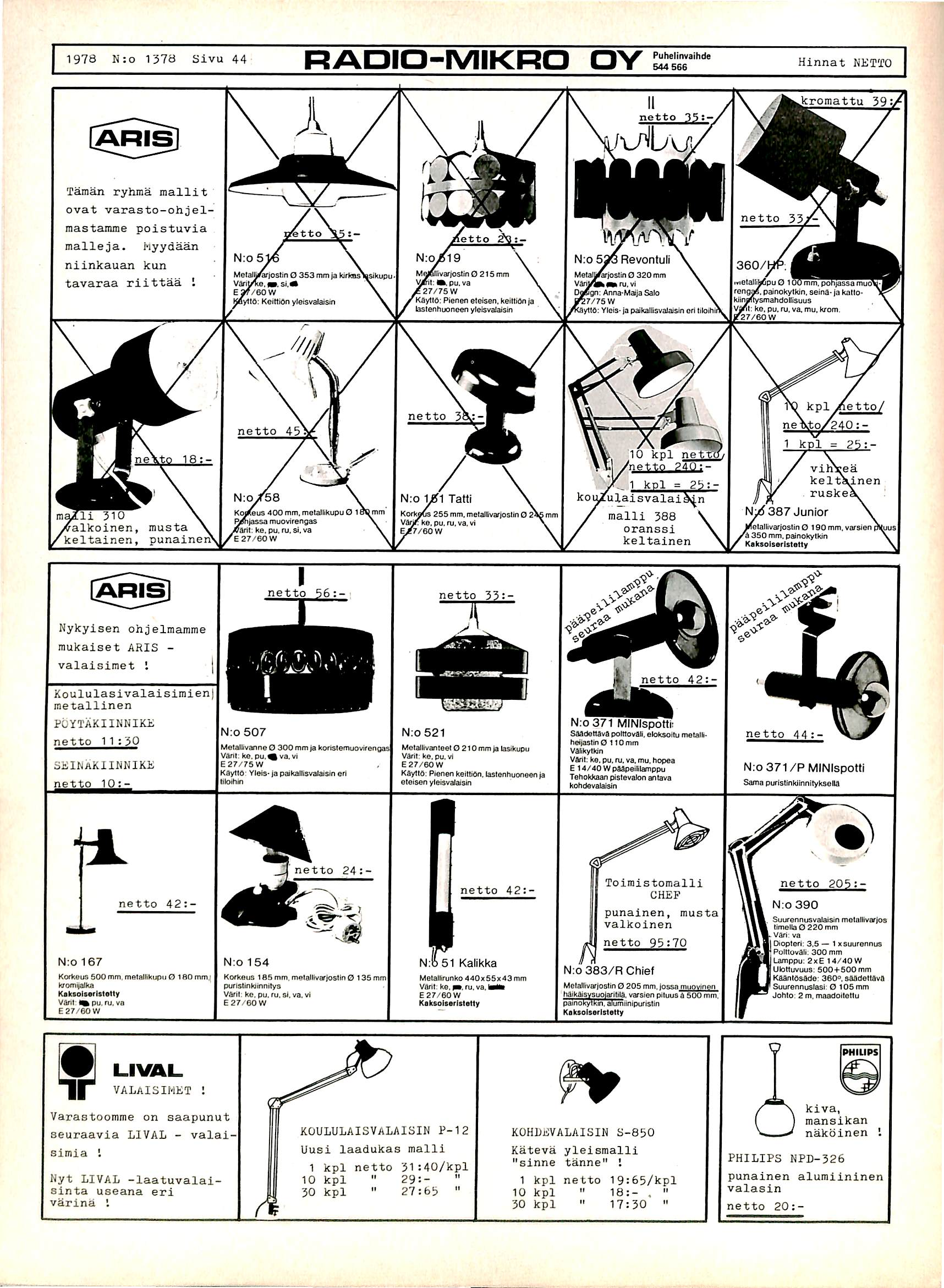 1978 N:o 1378 Sivu 44 RADIO-MIKRO OY "e"" Hinnat NEITO L J L A R I S Nykyisen ohjelmamme n i u k a i s e t A R I S - I netto "56 "T" netto 33:- valaisimet I Koululasivalaisimien m e t a l l i n e n