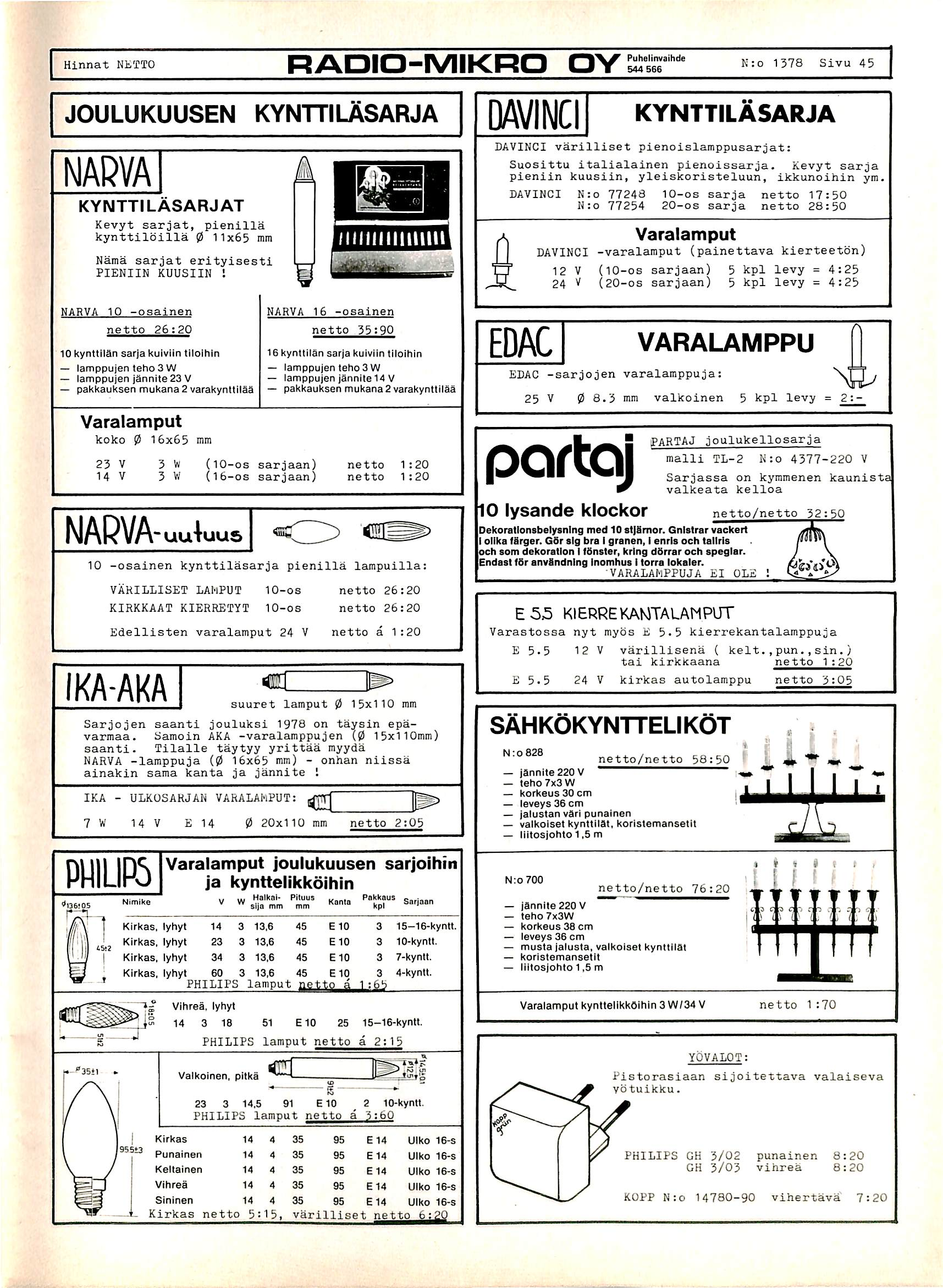 Hinnat NETTO RADIO-MIKRO OY SJtr' N:o 1378 Sivu 45 JOULUKUUSEN KYNTTILASARJA NARVA KYNTTILASARJAT Kevyt sarjat, pienilla kynttilbilla 0 11x65 mm Nama sarjat erityisesti, PIENIIN KUUSIIN!