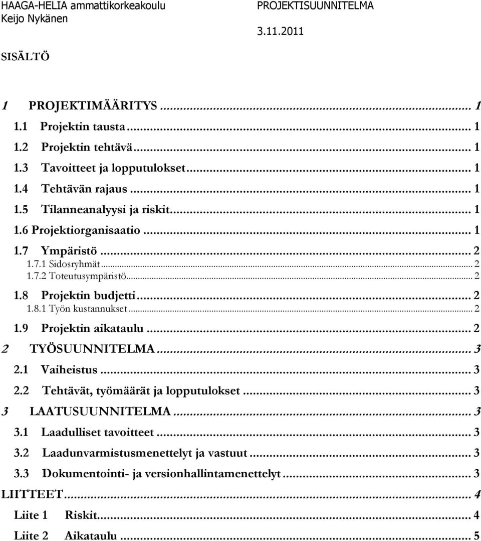 .. 2 1.8.1 Työn kustannukset... 2 1.9 Projektin aikataulu... 2 2 TYÖSUUNNITELMA... 3 2.1 Vaiheistus... 3 2.2 Tehtävät, työmäärät ja lopputulokset... 3 3 LAATUSUUNNITELMA... 3 3.1 Laadulliset tavoitteet.