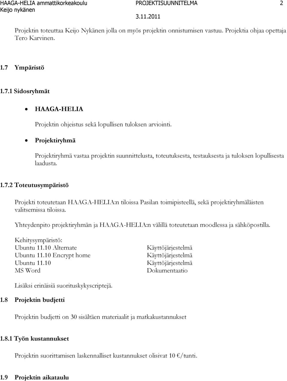 Projektiryhmä Projektiryhmä vastaa projektin suunnittelusta, toteutuksesta, testauksesta ja tuloksen lopullisesta laadusta. 1.7.