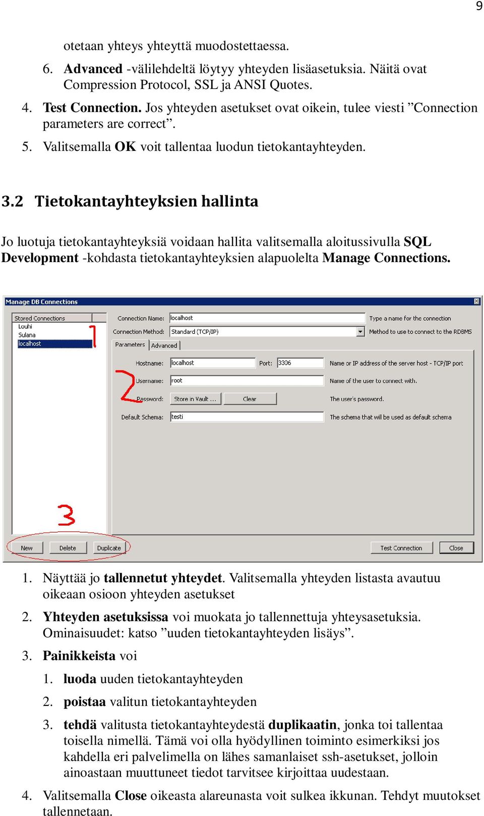 2 Tietokantayhteyksien hallinta Jo luotuja tietokantayhteyksiä voidaan hallita valitsemalla aloitussivulla SQL Development -kohdasta tietokantayhteyksien alapuolelta Manage Connections. 1.