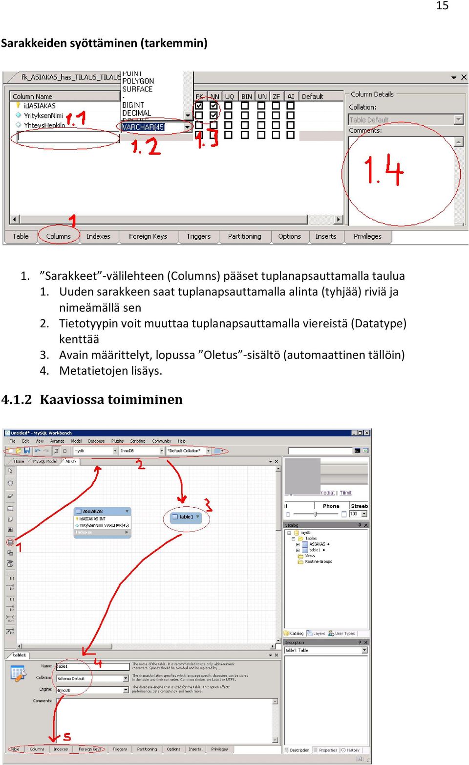 Uuden sarakkeen saat tuplanapsauttamalla alinta (tyhjää) riviä ja nimeämällä sen 2.