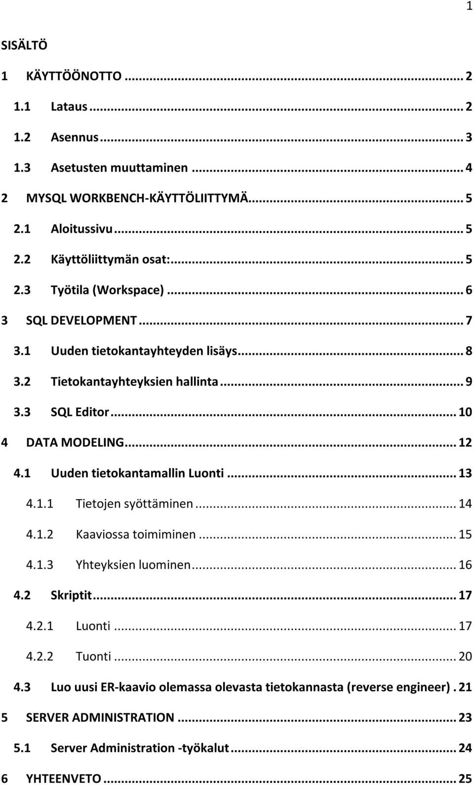 1 Uuden tietokantamallin Luonti... 13 4.1.1 Tietojen syöttäminen... 14 4.1.2 Kaaviossa toimiminen... 15 4.1.3 Yhteyksien luominen... 16 4.2 Skriptit... 17 4.2.1 Luonti... 17 4.2.2 Tuonti.