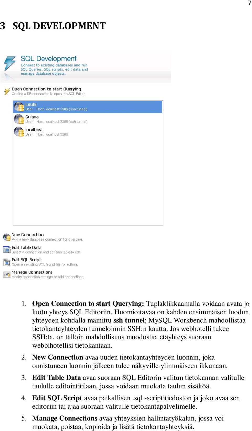 Jos webhotelli tukee SSH:ta, on tällöin mahdollisuus muodostaa etäyhteys suoraan webbihotellisi tietokantaan. 2.