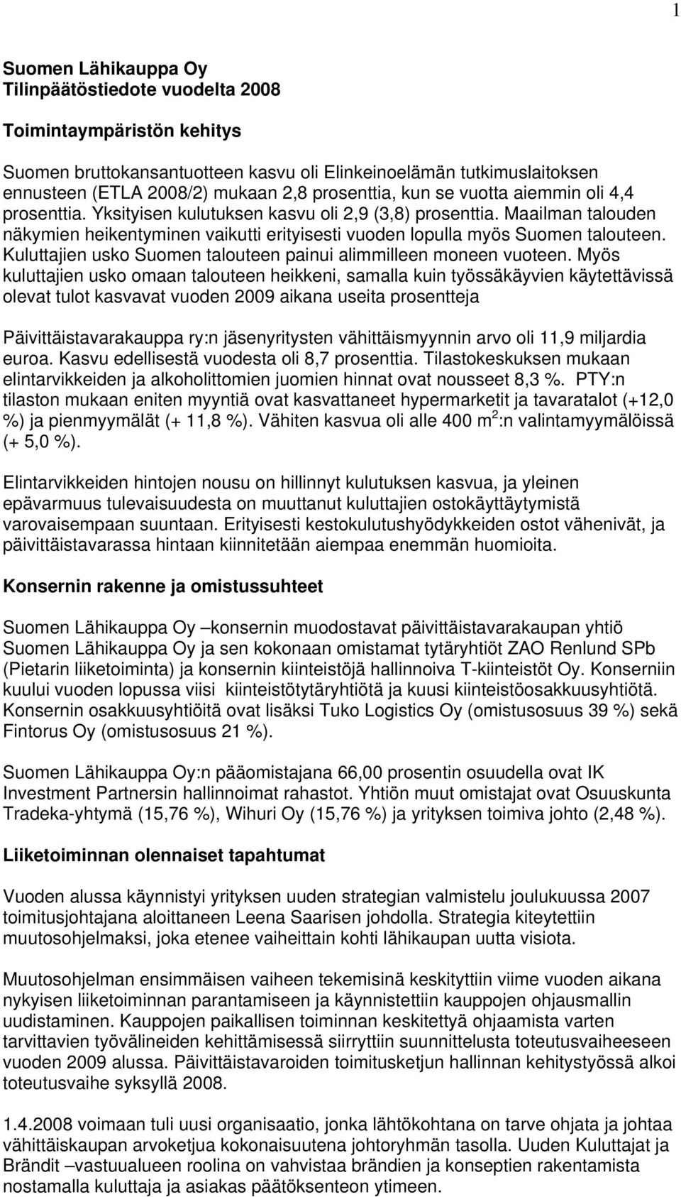 Maailman talouden näkymien heikentyminen vaikutti erityisesti vuoden lopulla myös Suomen talouteen. Kuluttajien usko Suomen talouteen painui alimmilleen moneen vuoteen.