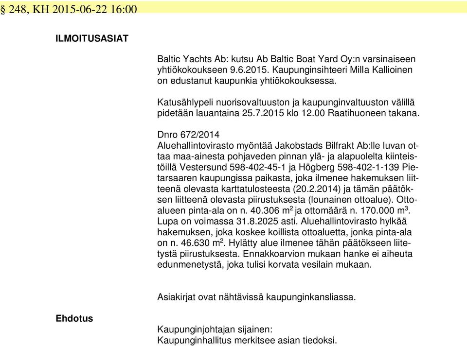 Dnro 672/2014 Aluehallintovirasto myöntää Jakobstads Bilfrakt Ab:lle luvan ottaa maa-ainesta pohjaveden pinnan ylä- ja alapuolelta kiinteistöillä Vestersund 598-402-45-1 ja Högberg 598-402-1-139